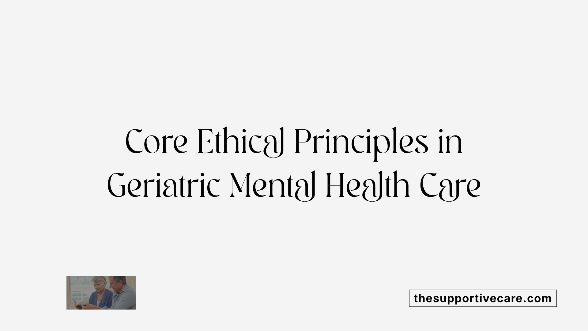 Core Ethical Principles in Geriatric Mental Health Care
