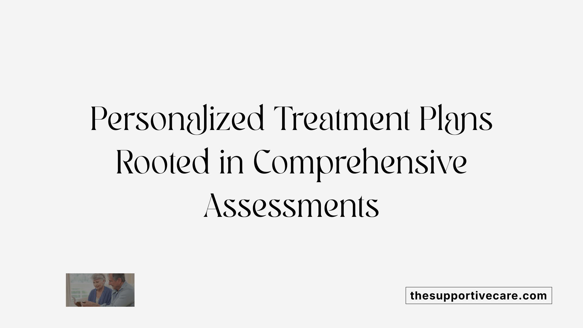 Personalized Treatment Plans Rooted in Comprehensive Assessments