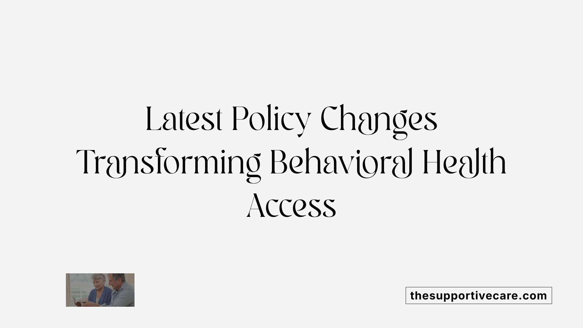 Latest Policy Changes Transforming Behavioral Health Access