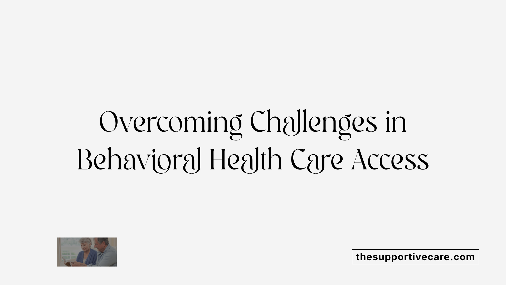 Overcoming Challenges in Behavioral Health Care Access