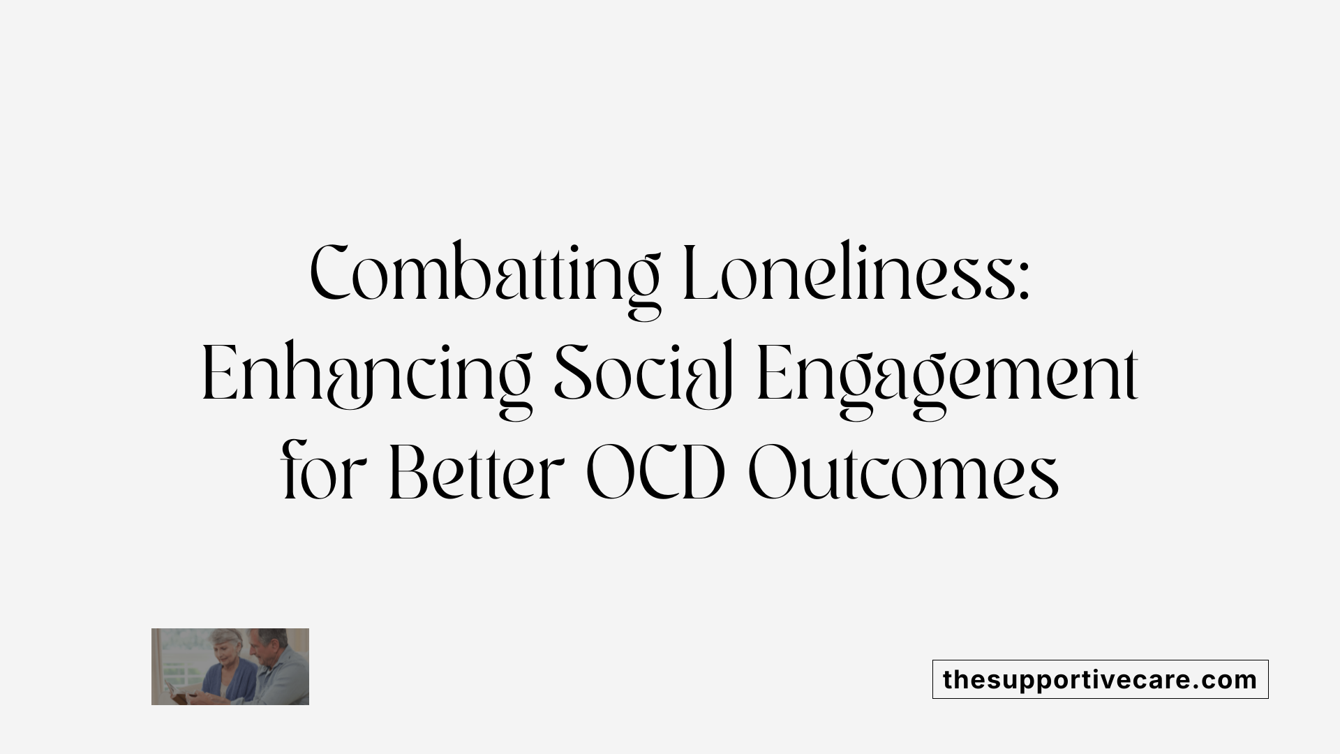 Combatting Loneliness: Enhancing Social Engagement for Better OCD Outcomes