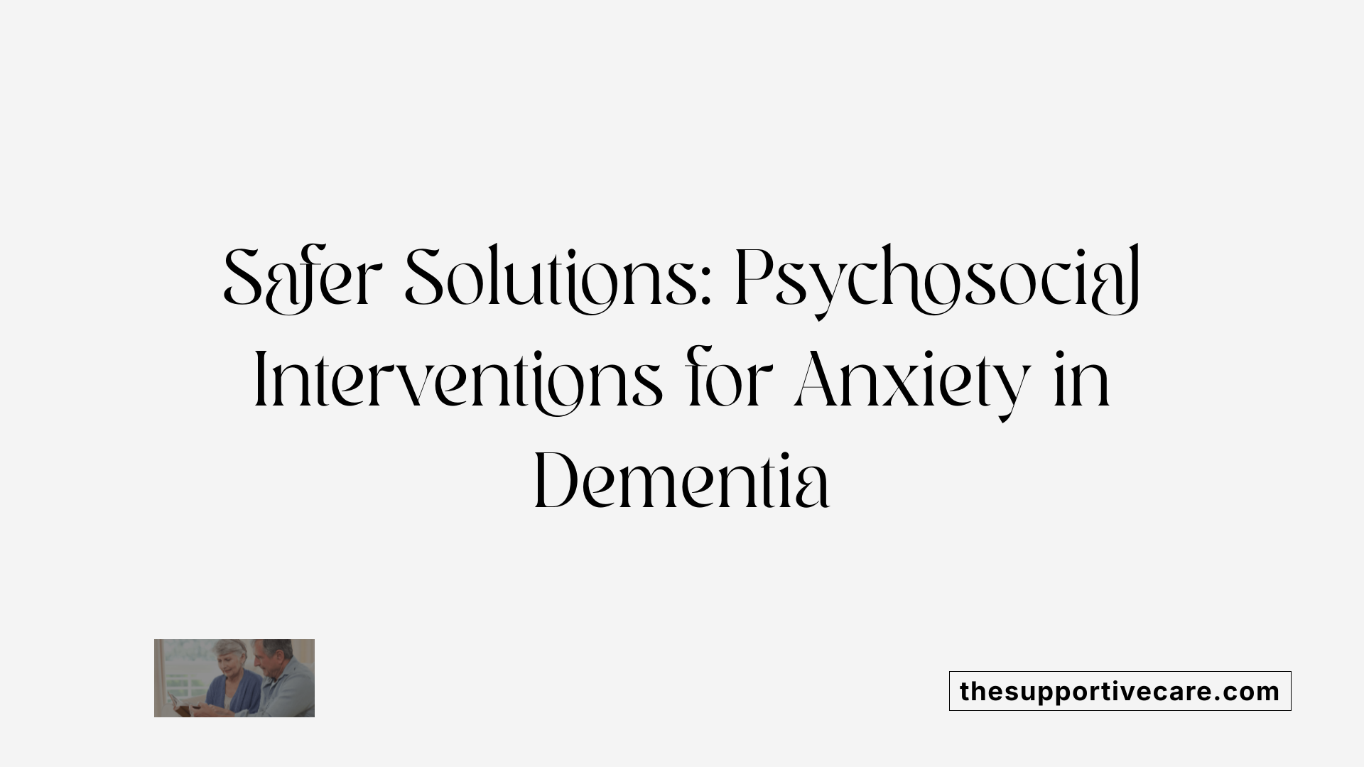 Safer Solutions: Psychosocial Interventions for Anxiety in Dementia