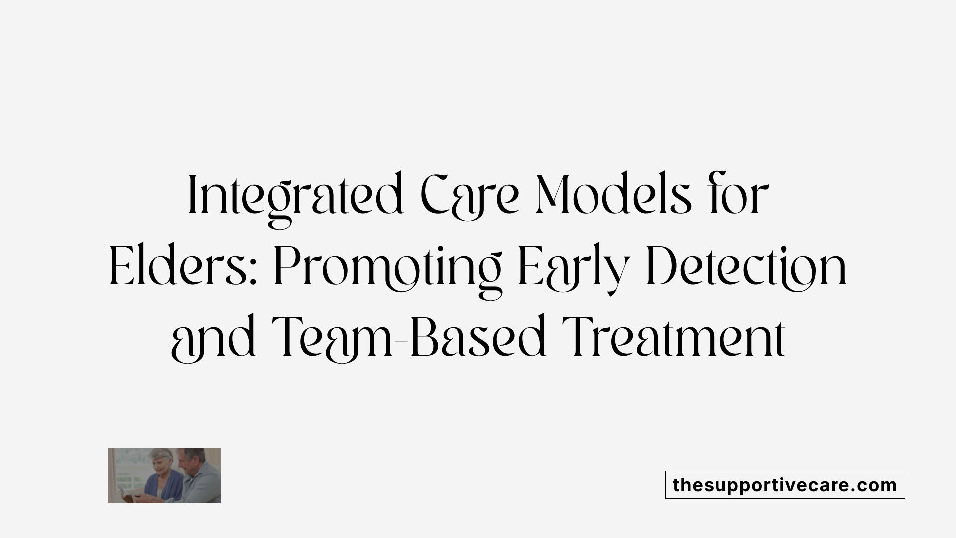 Integrated Care Models for Elders: Promoting Early Detection and Team-Based Treatment