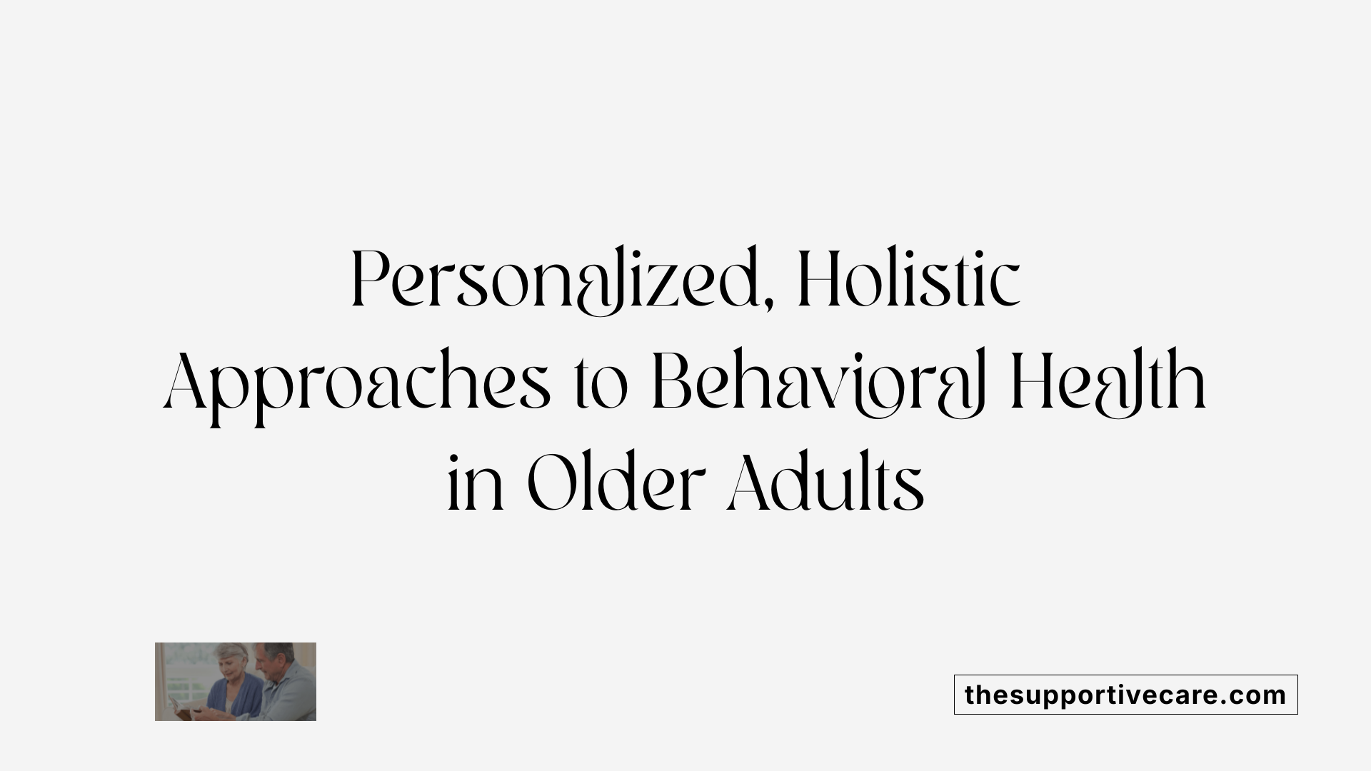 Personalized, Holistic Approaches to Behavioral Health in Older Adults