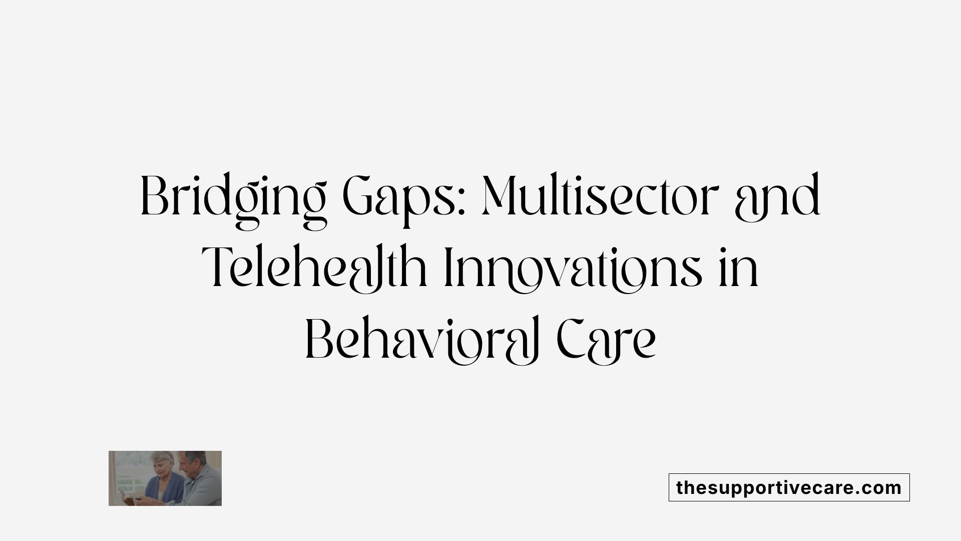 Bridging Gaps: Multisector and Telehealth Innovations in Behavioral Care