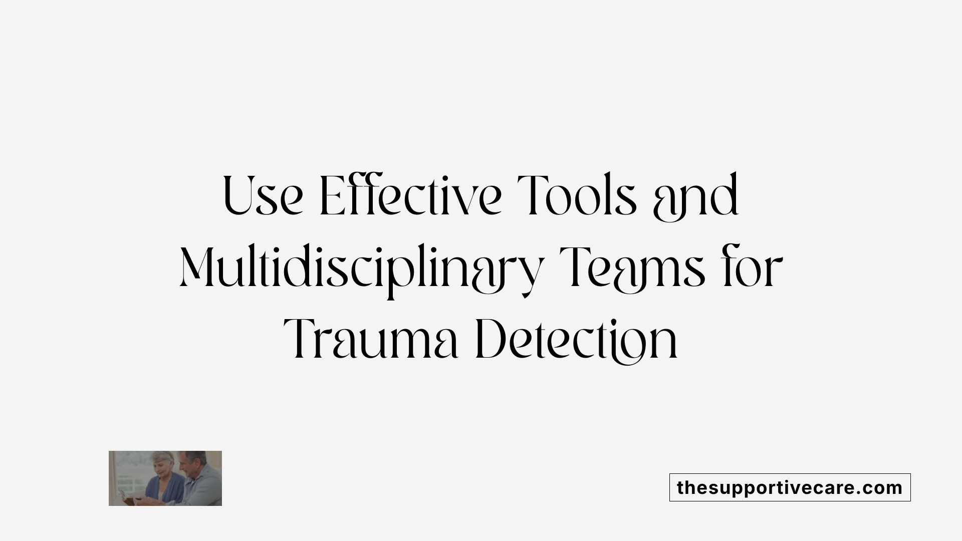 Use Effective Tools and Multidisciplinary Teams for Trauma Detection