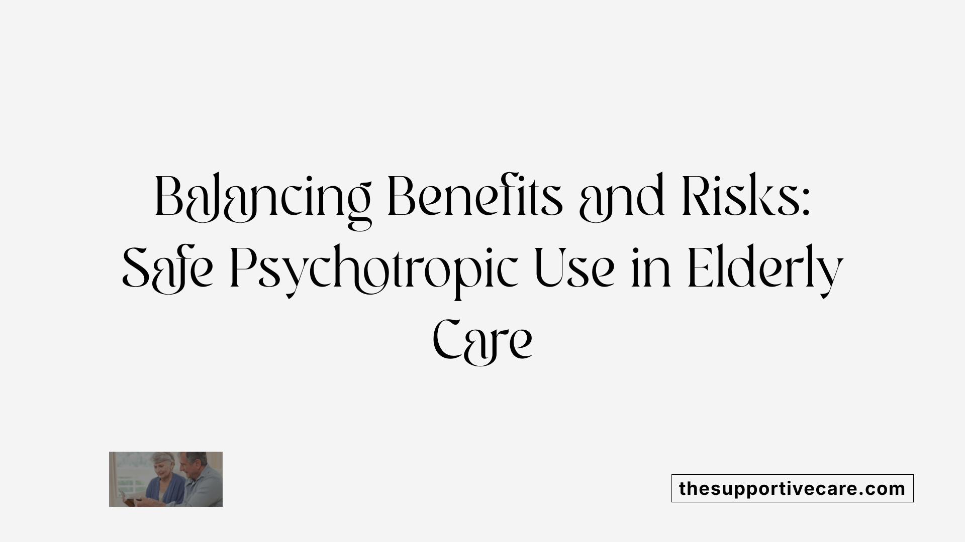 Balancing Benefits and Risks: Safe Psychotropic Use in Elderly Care