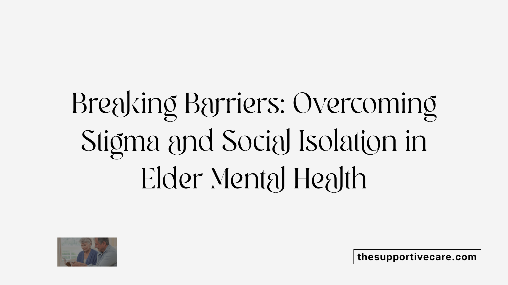 Breaking Barriers: Overcoming Stigma and Social Isolation in Elder Mental Health