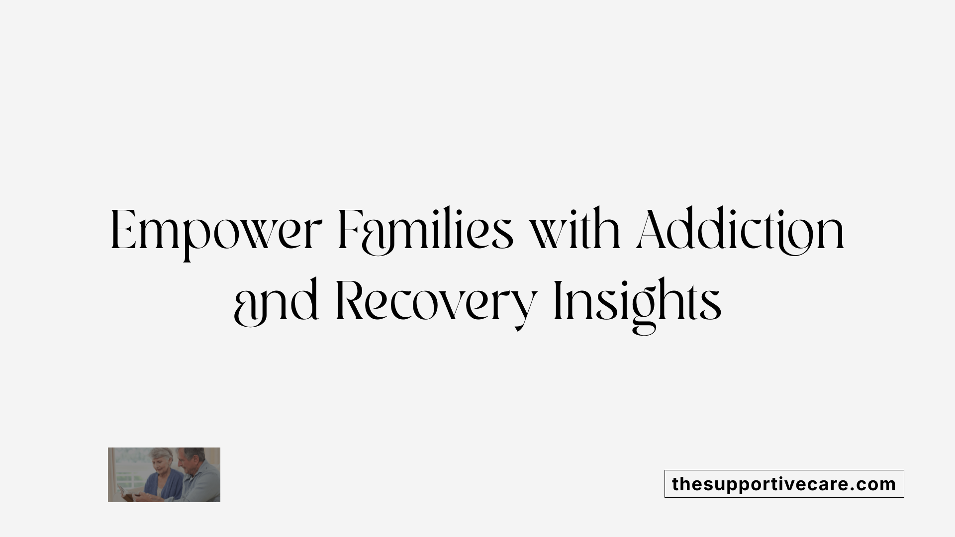 Empower Families with Addiction and Recovery Insights
