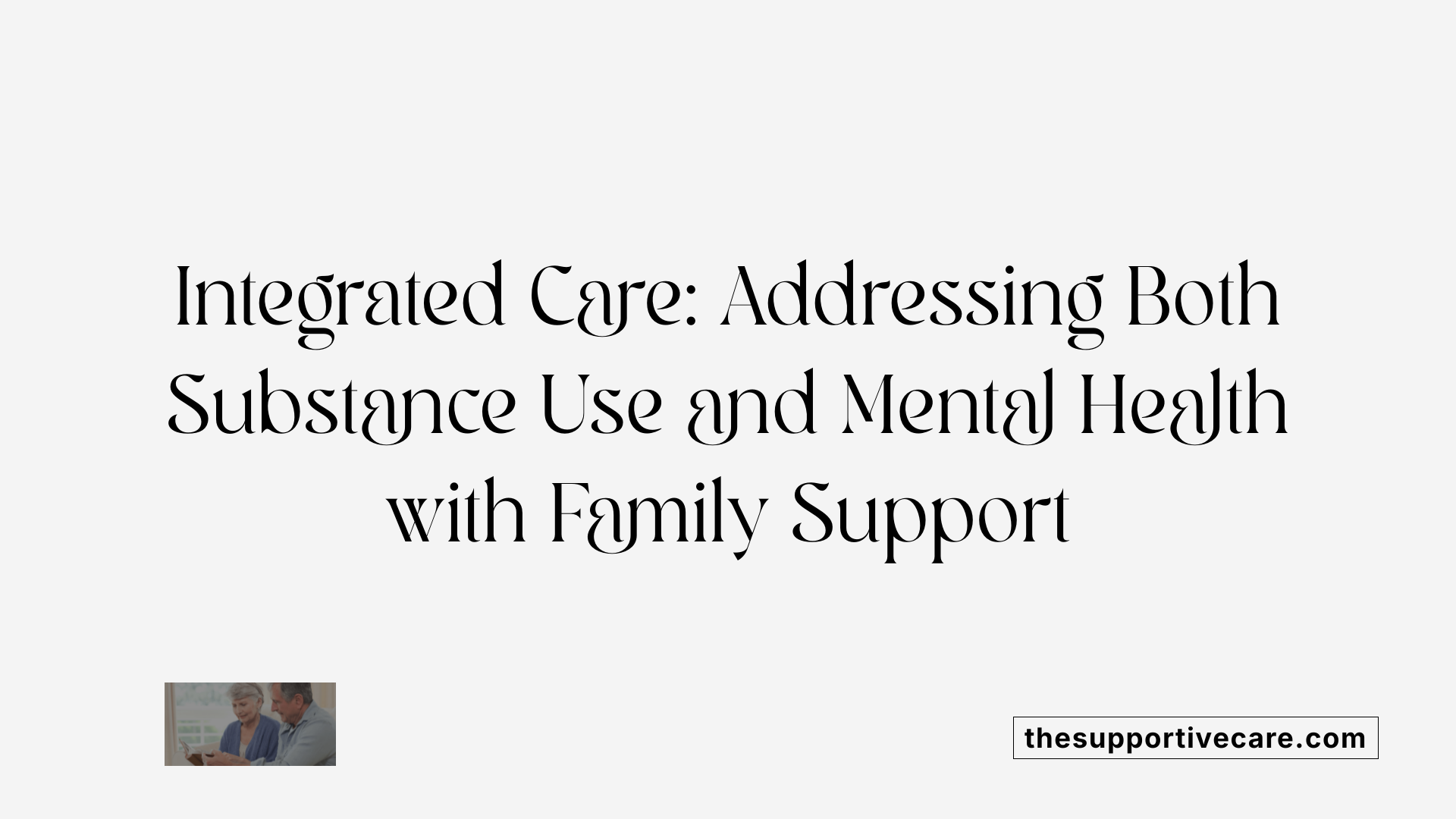 Integrated Care: Addressing Both Substance Use and Mental Health with Family Support