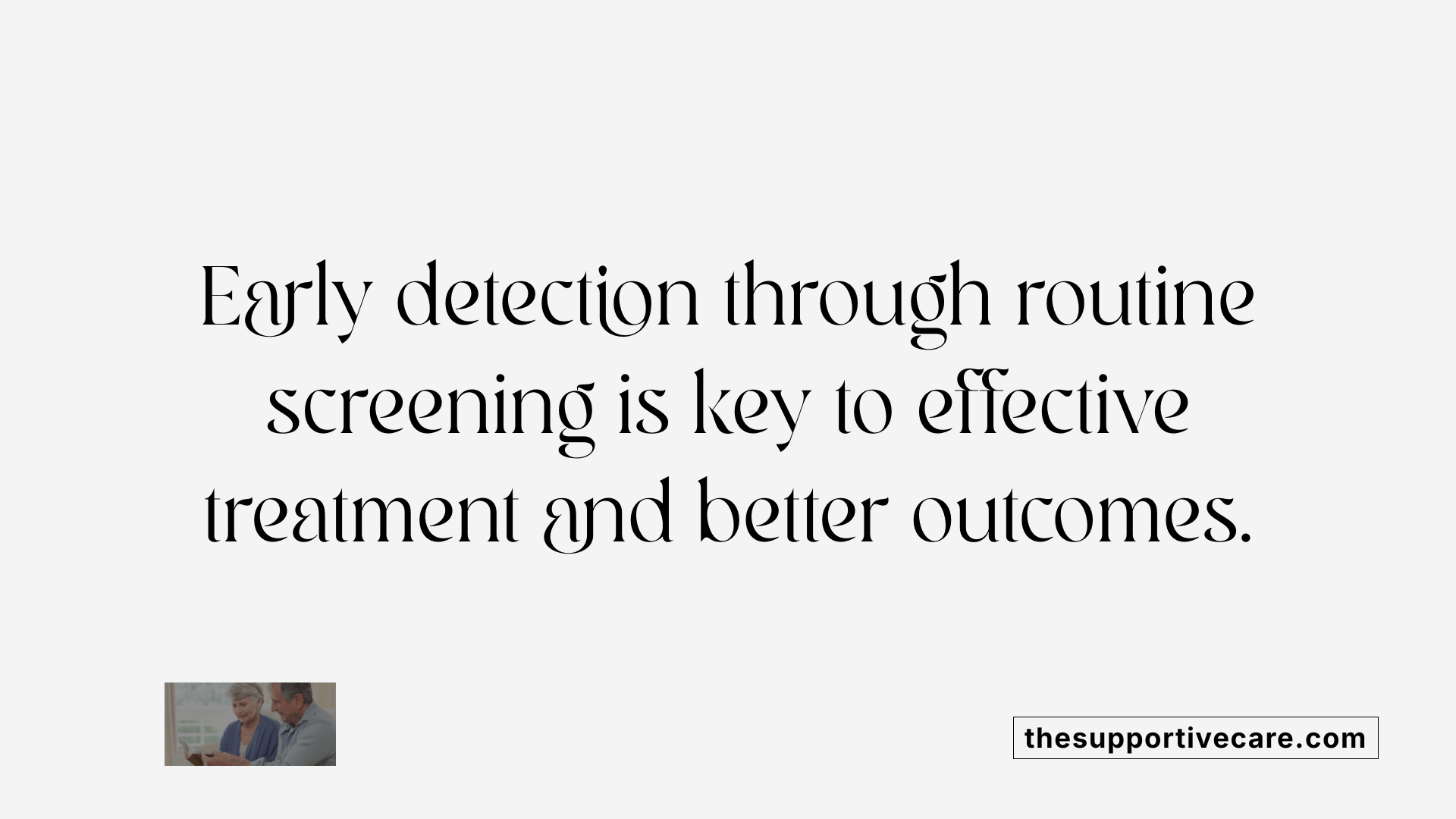 Early detection through routine screening is key to effective treatment and better outcomes.
