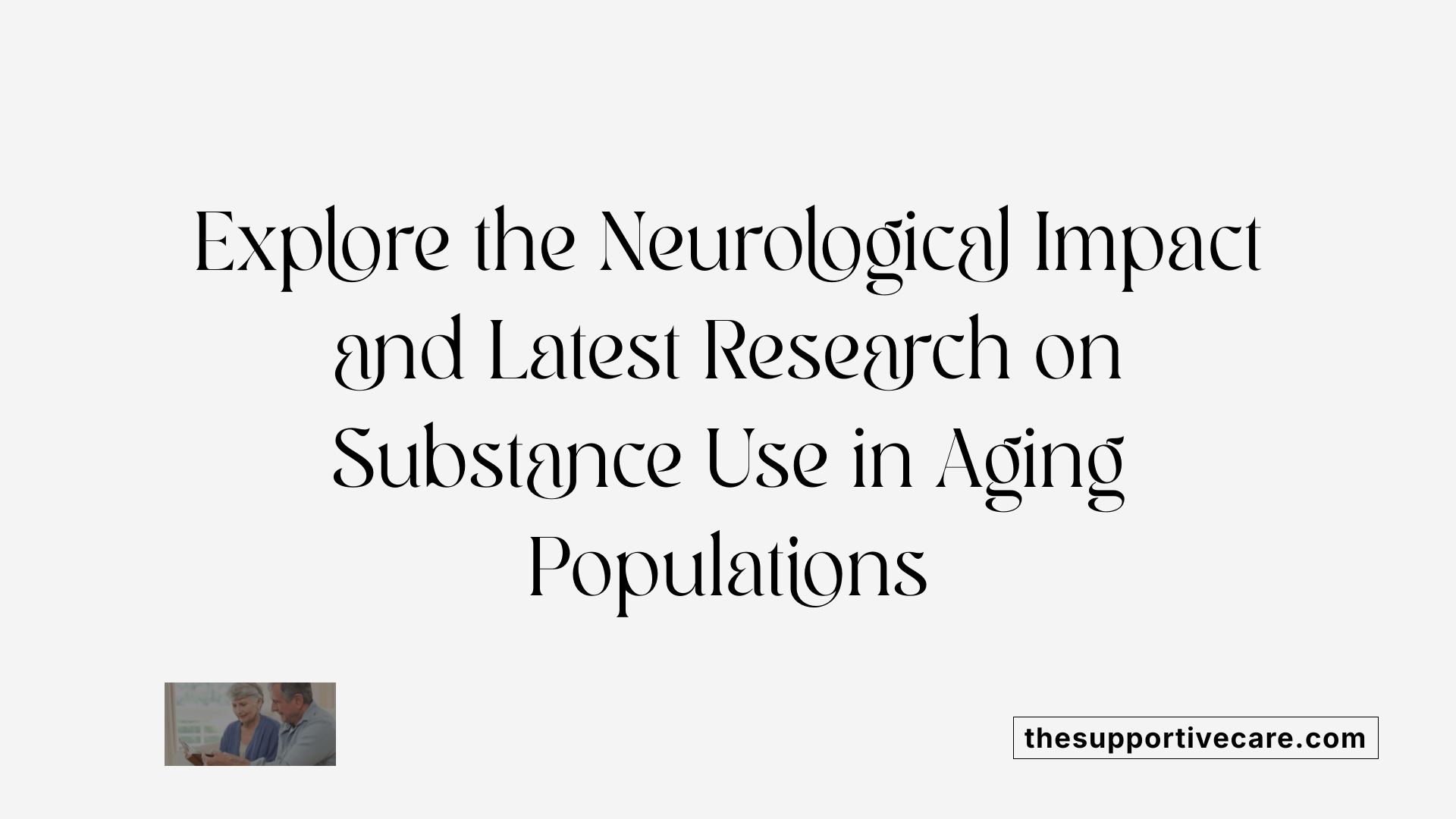Explore the Neurological Impact and Latest Research on Substance Use in Aging Populations