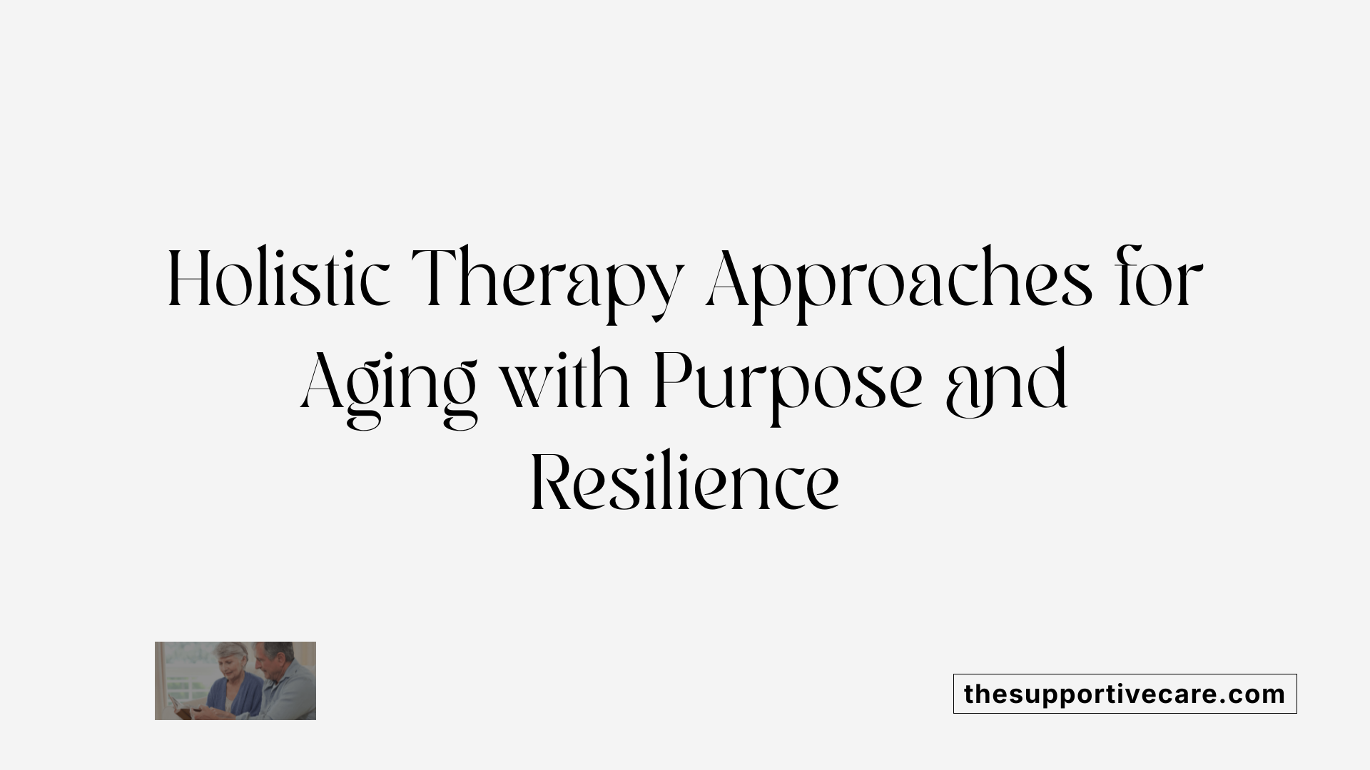 Holistic Therapy Approaches for Aging with Purpose and Resilience