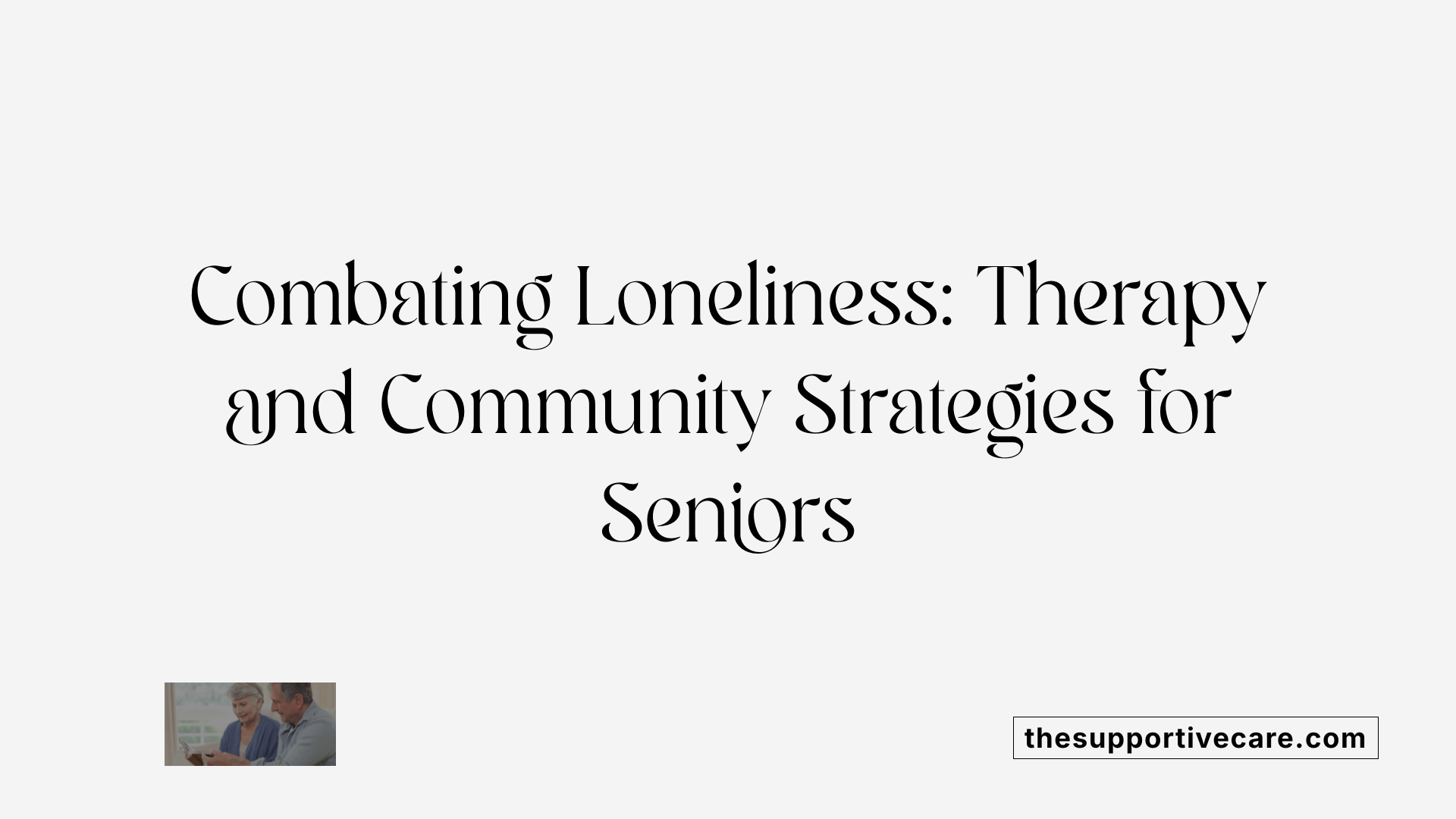 Combating Loneliness: Therapy and Community Strategies for Seniors