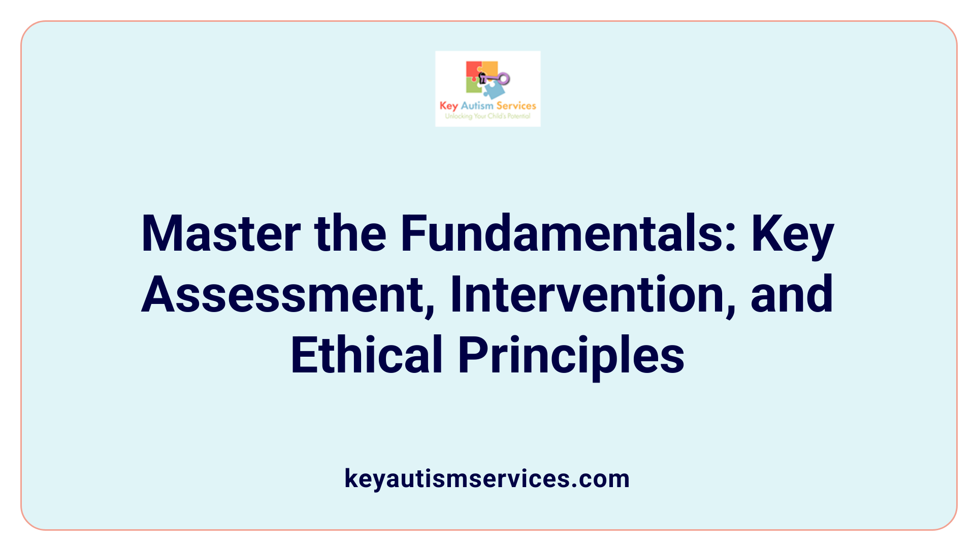 Master the Fundamentals: Key Assessment, Intervention, and Ethical Principles