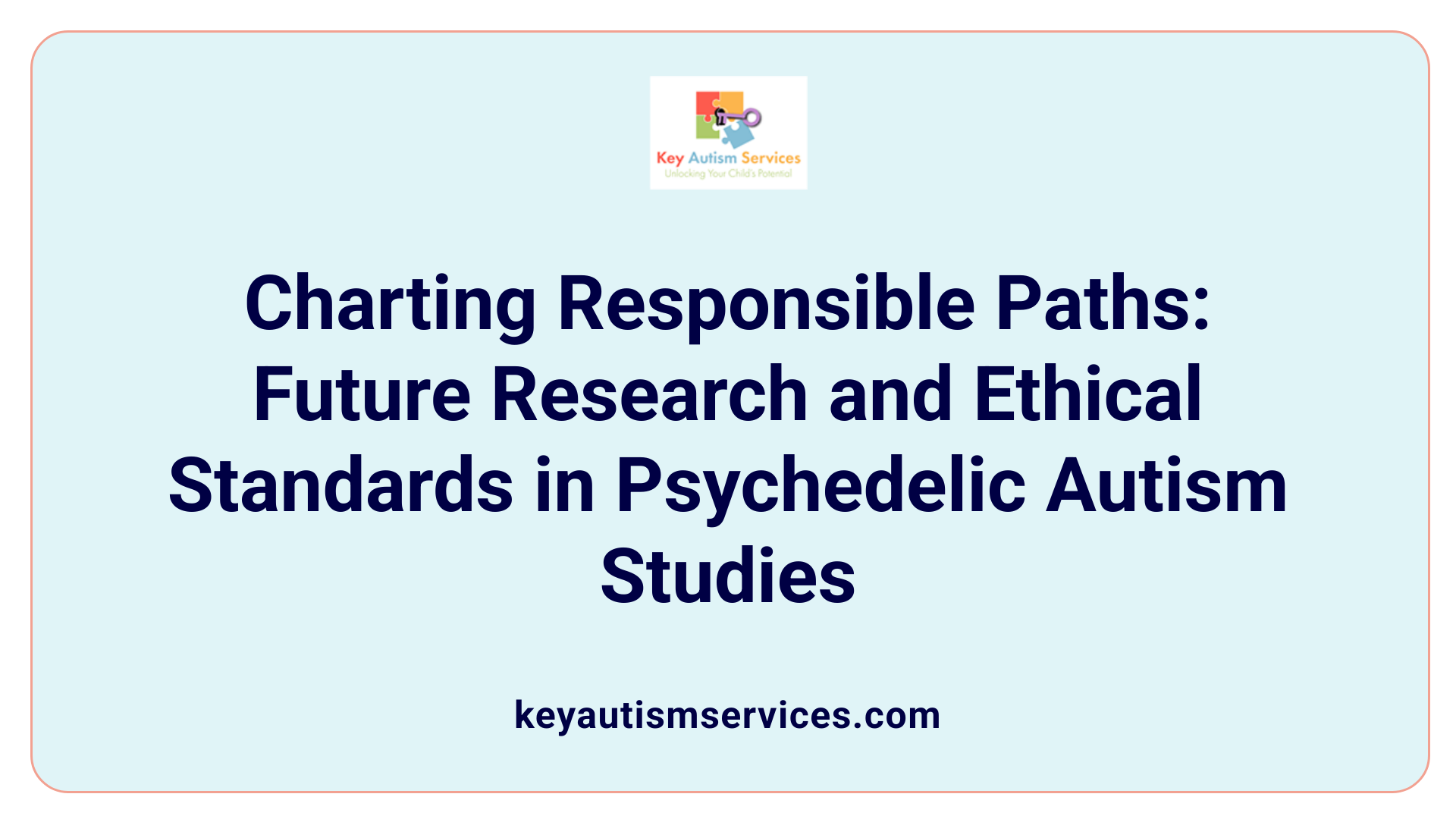 Charting Responsible Paths: Future Research and Ethical Standards in Psychedelic Autism Studies