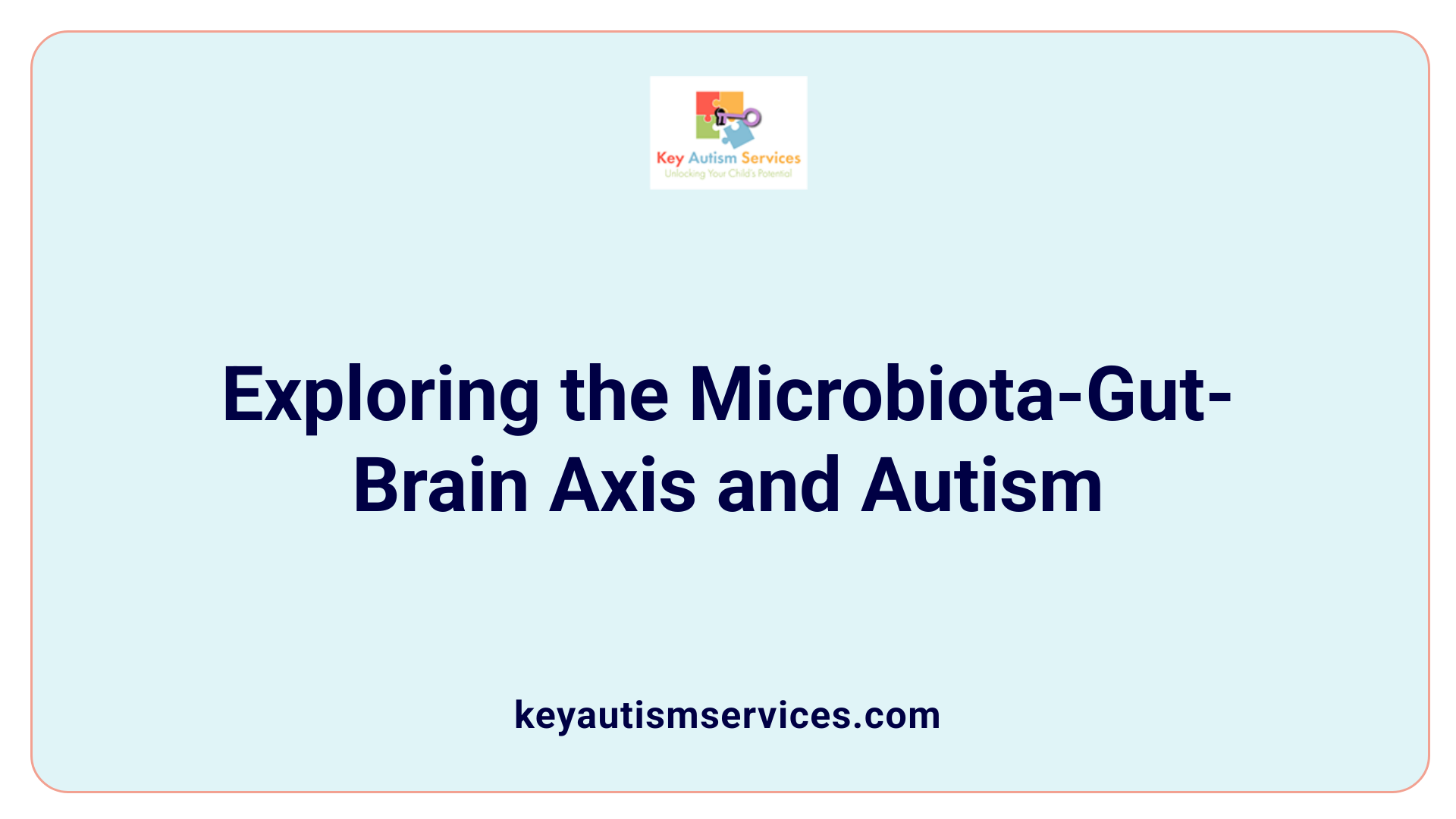 Exploring the Microbiota-Gut-Brain Axis and Autism