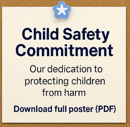 Child Safety Commitment Our dedication to protecting children from harm Download full poster (PDF)