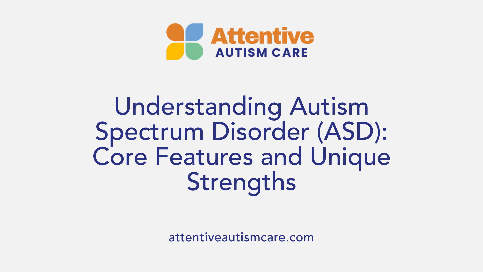 Understanding Autism Spectrum Disorder (ASD): Core Features and Unique Strengths
