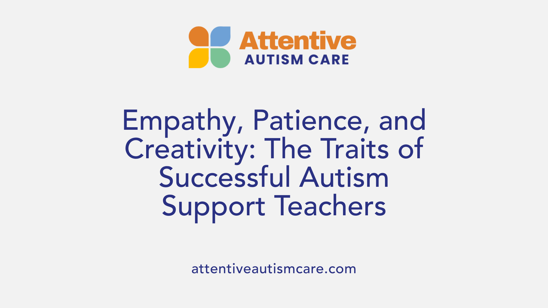 Empathy, Patience, and Creativity: The Traits of Successful Autism Support Teachers