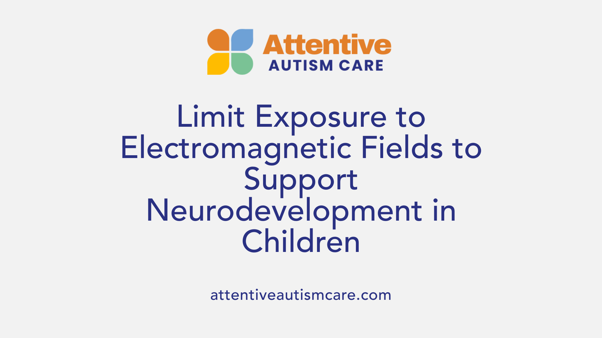 Limit Exposure to Electromagnetic Fields to Support Neurodevelopment in Children