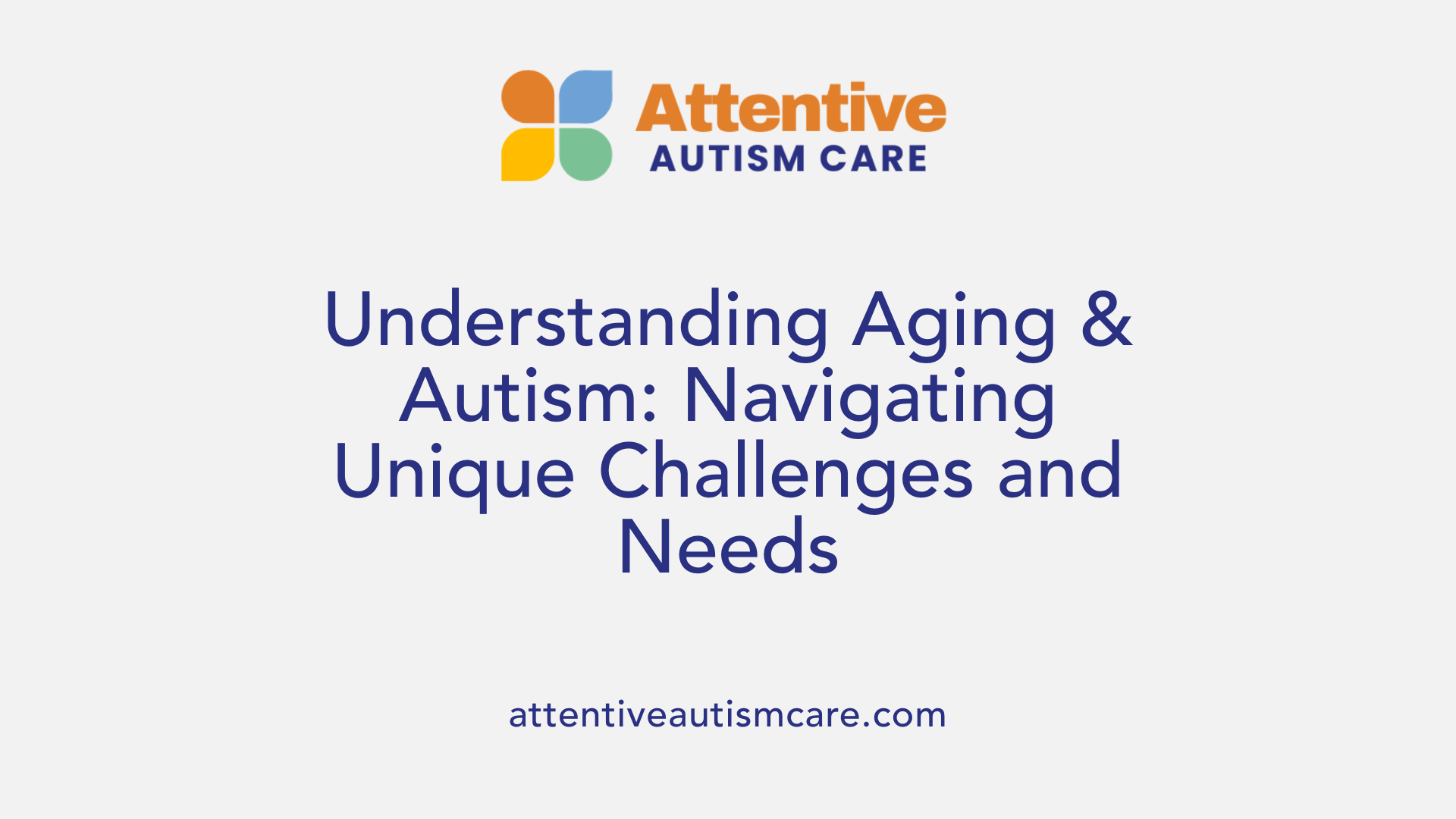 Understanding Aging &amp; Autism: Navigating Unique Challenges and Needs