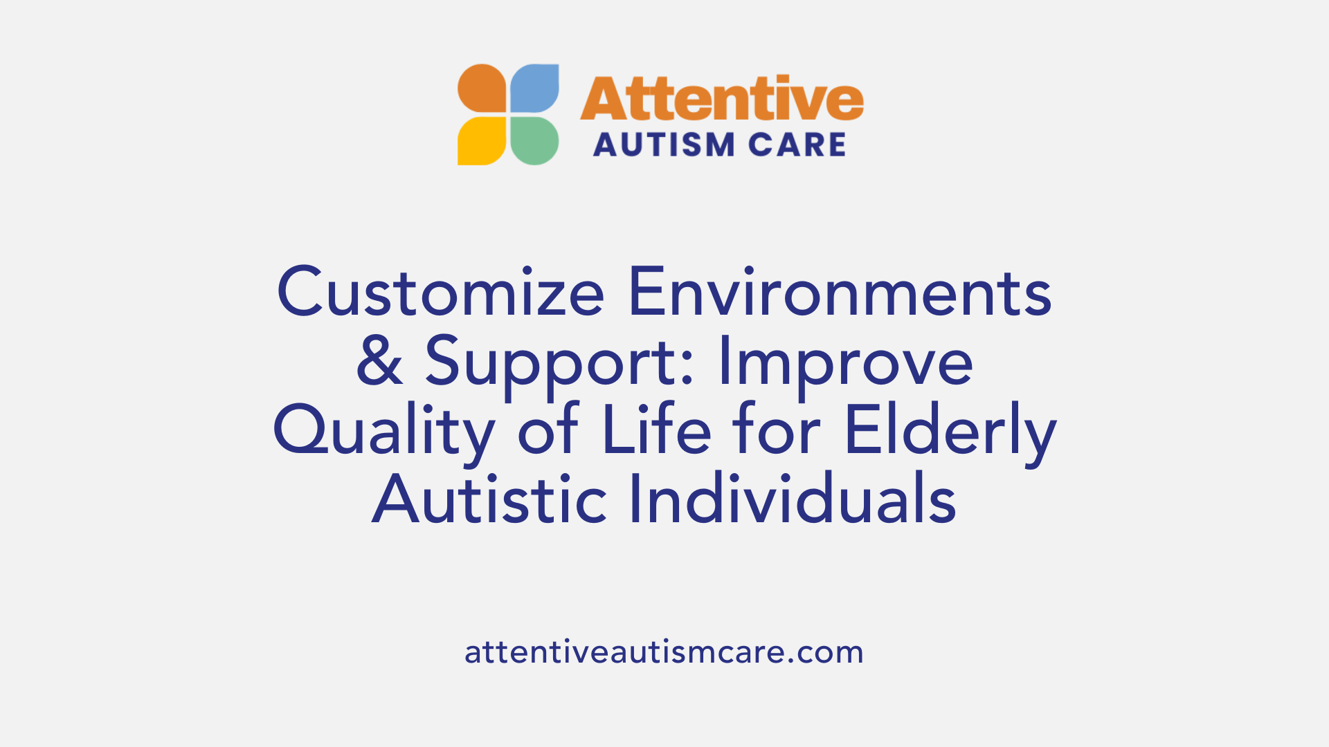 Customize Environments &amp; Support: Improve Quality of Life for Elderly Autistic Individuals