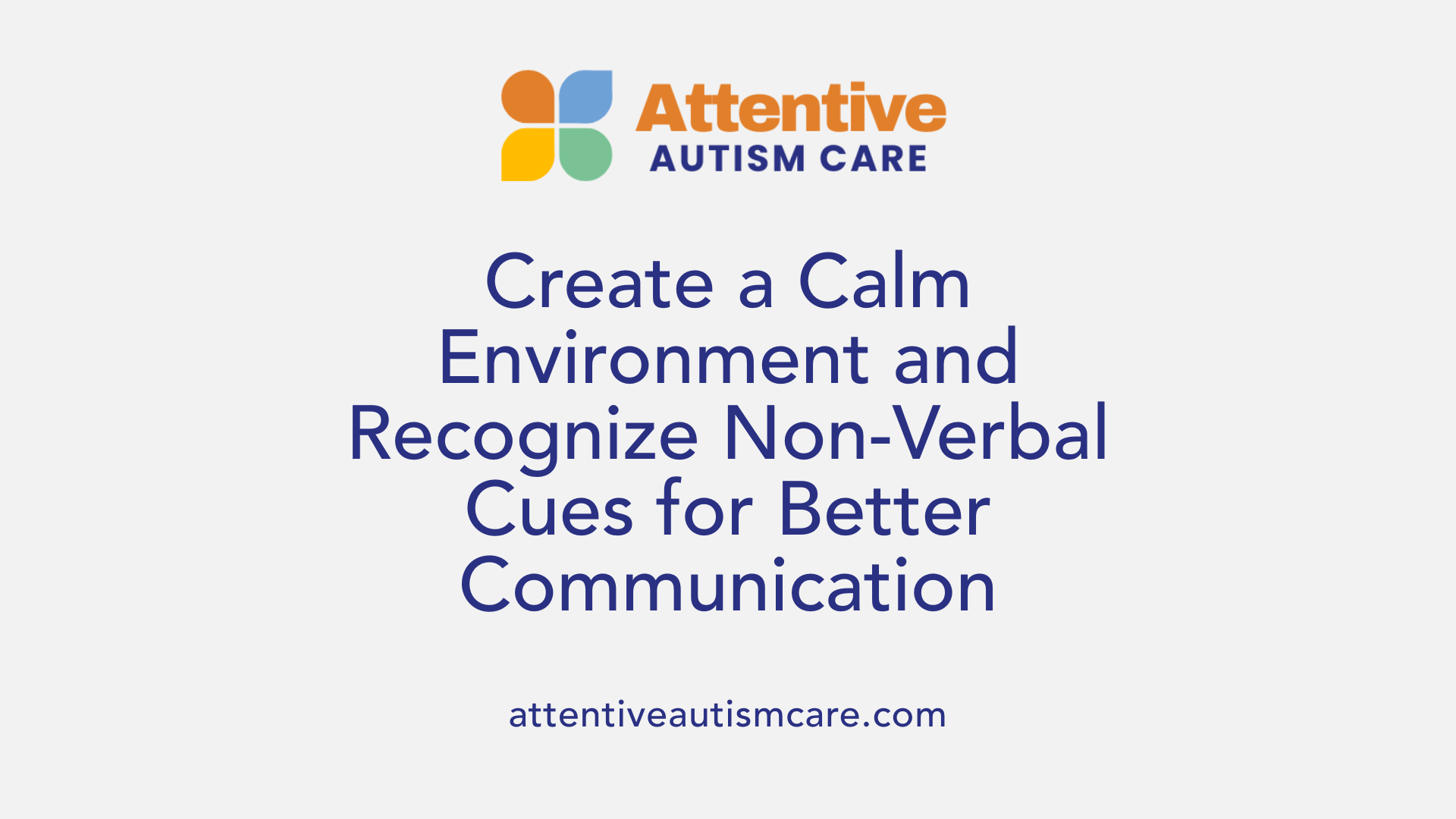 Create a Calm Environment and Recognize Non-Verbal Cues for Better Communication