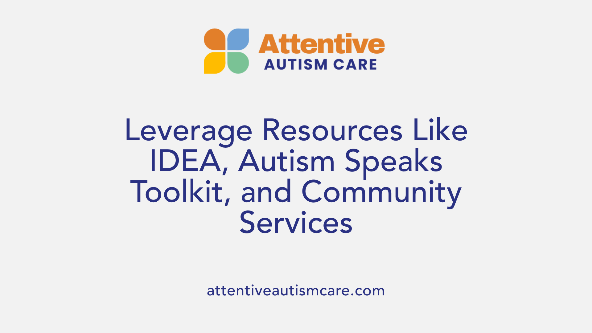 Leverage Resources Like IDEA, Autism Speaks Toolkit, and Community Services