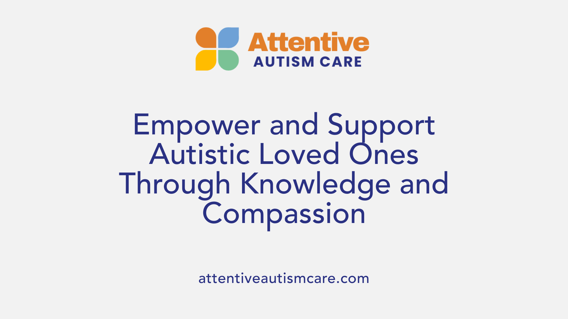 Empower and Support Autistic Loved Ones Through Knowledge and Compassion