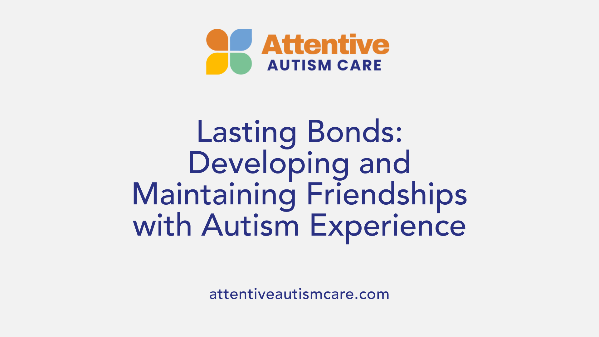 Lasting Bonds: Developing and Maintaining Friendships with Autism Experience
