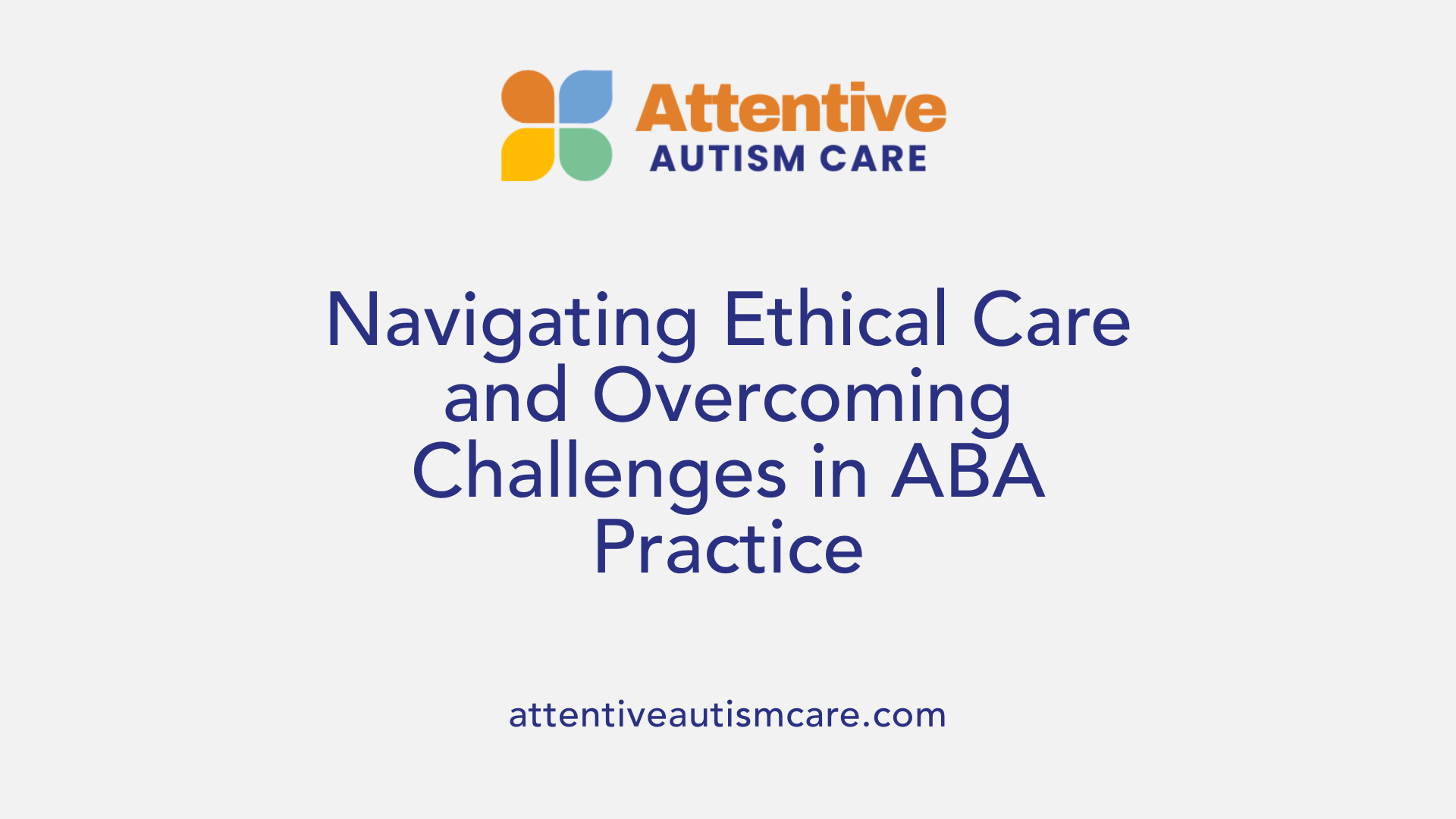 Navigating Ethical Care and Overcoming Challenges in ABA Practice