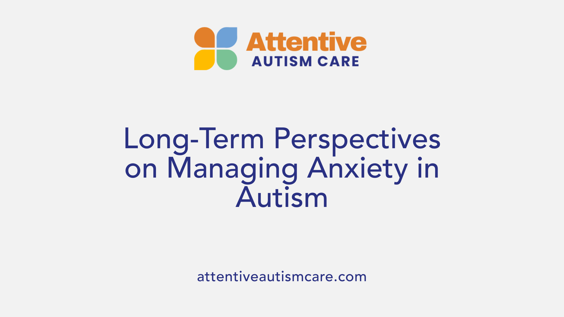Long-Term Perspectives on Managing Anxiety in Autism