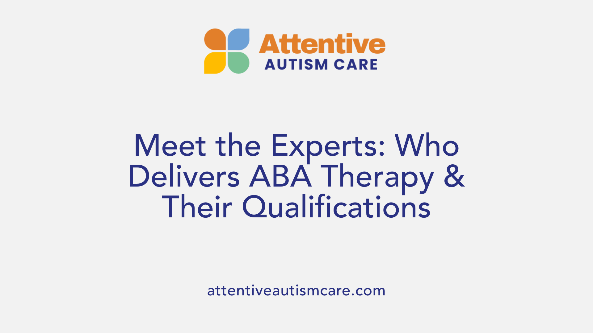 Meet the Experts: Who Delivers ABA Therapy & Their Qualifications