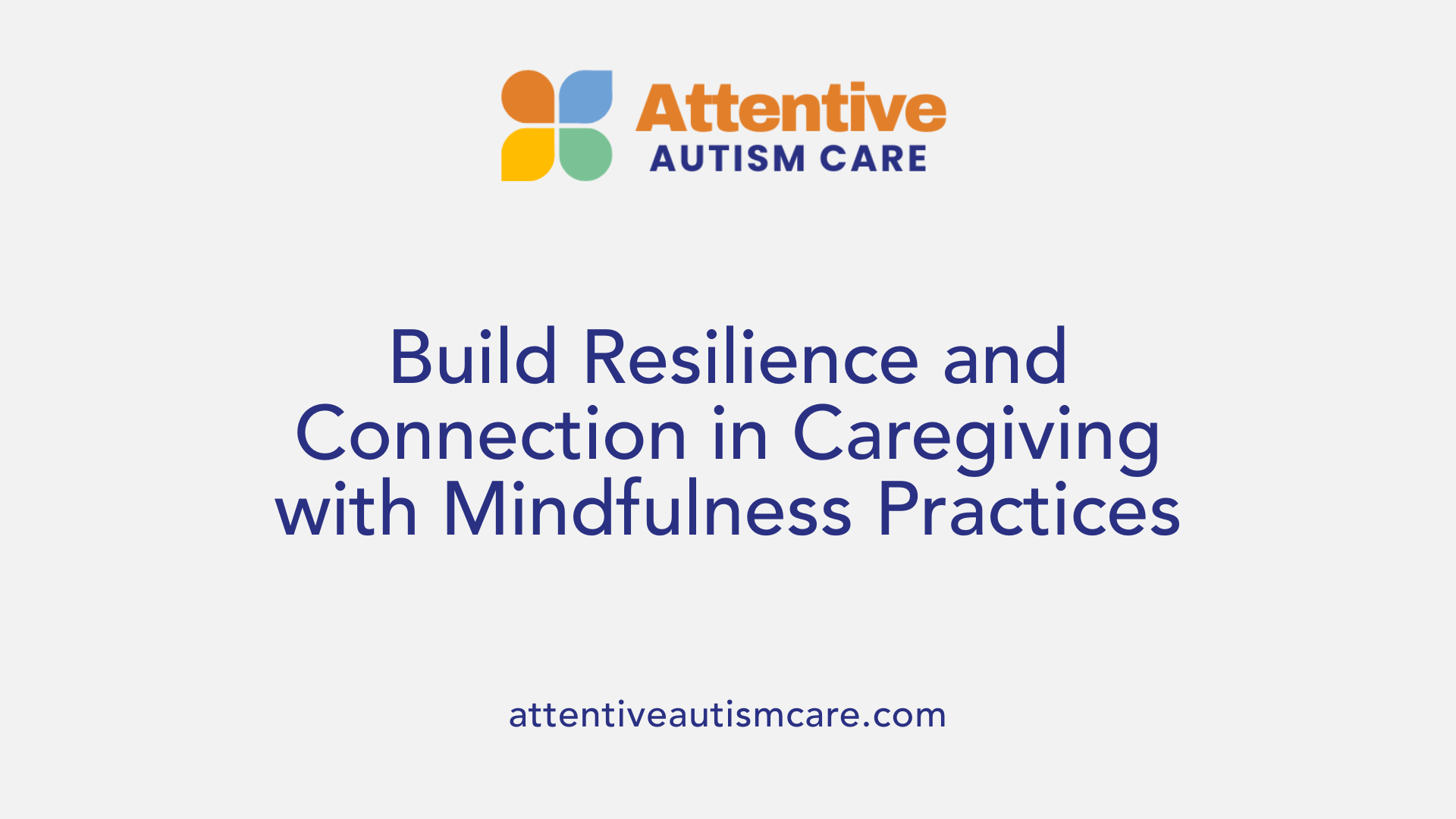 Build Resilience and Connection in Caregiving with Mindfulness Practices