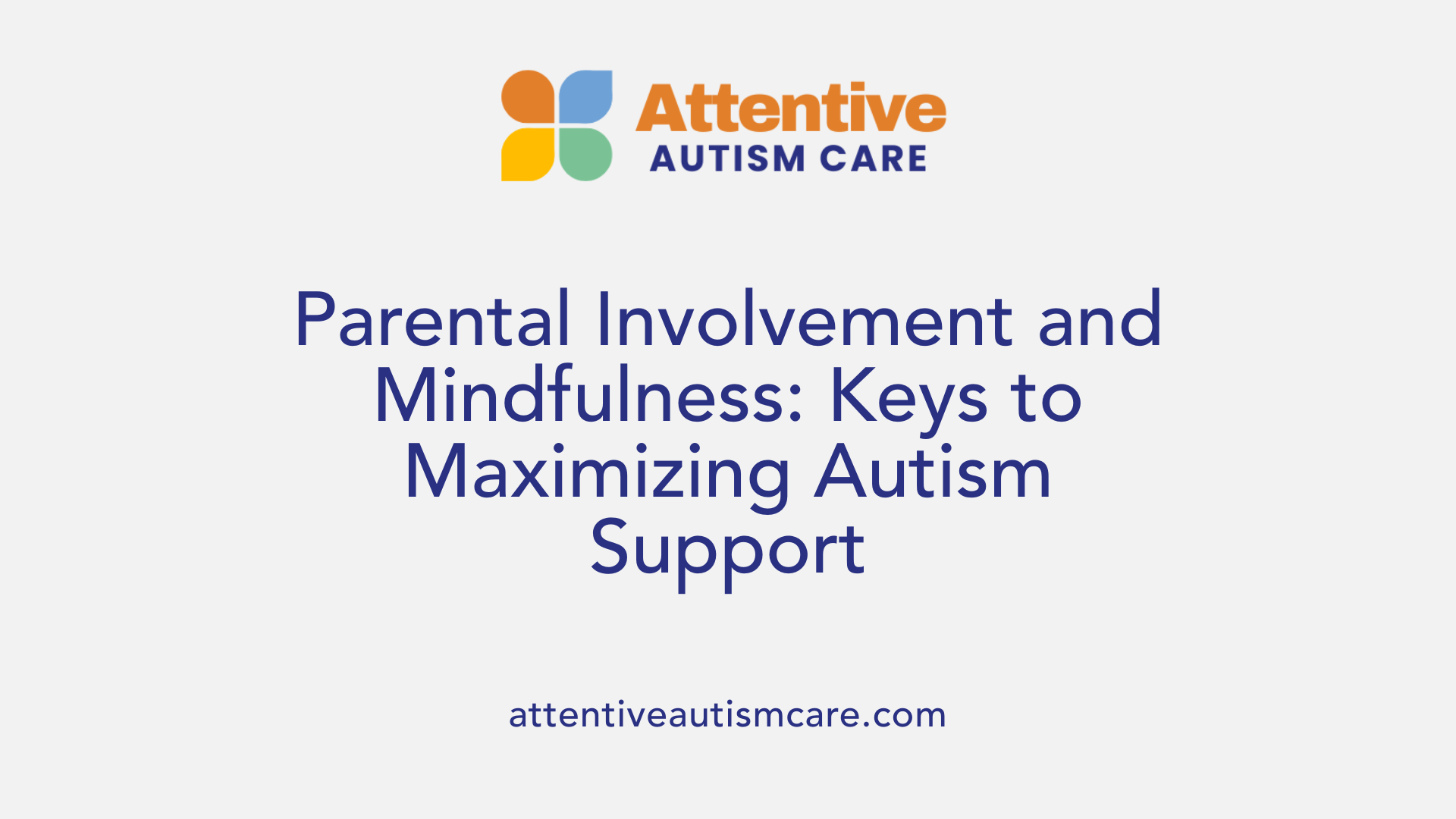 Parental Involvement and Mindfulness: Keys to Maximizing Autism Support