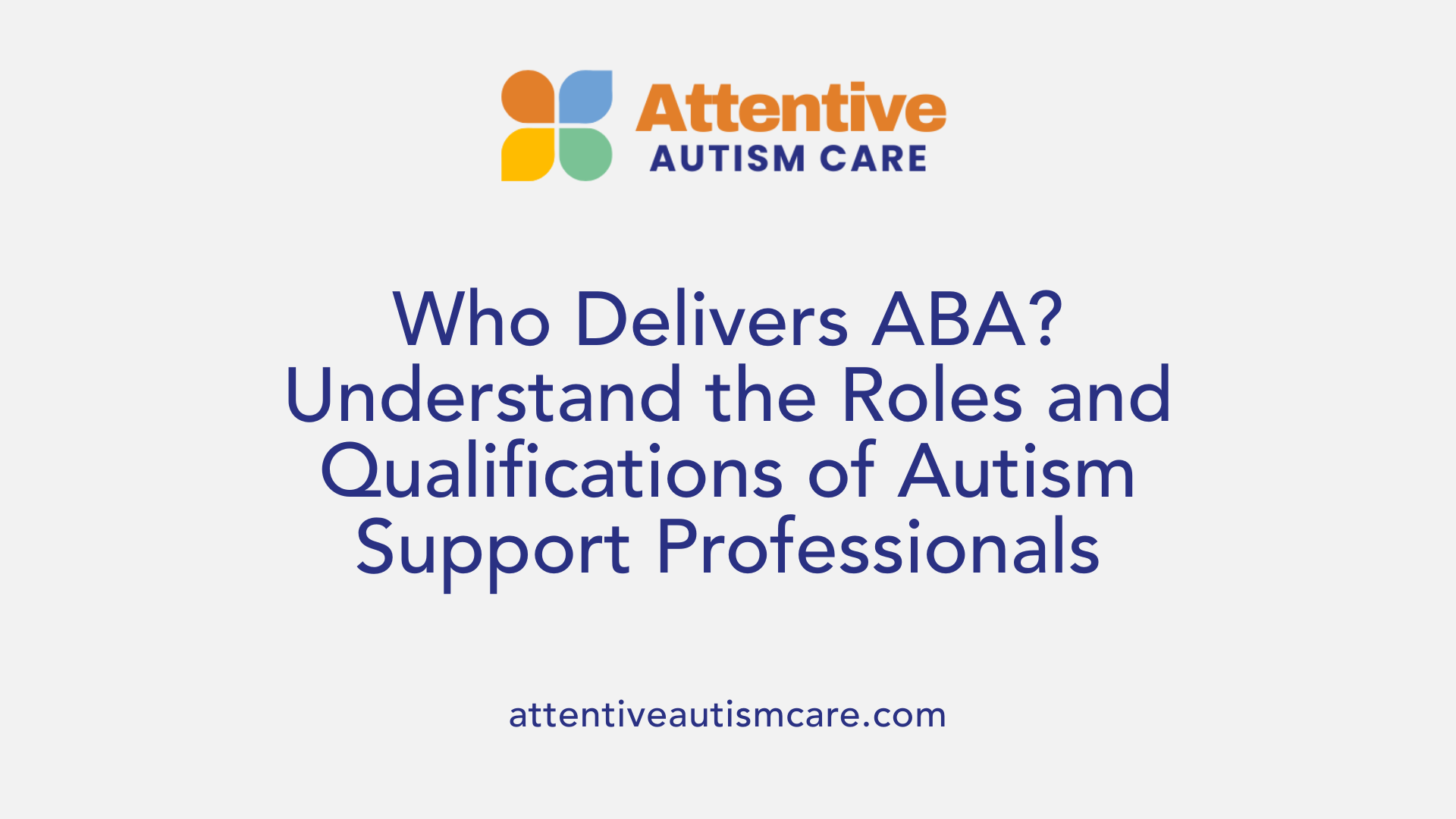 Who Delivers ABA? Understand the Roles and Qualifications of Autism Support Professionals