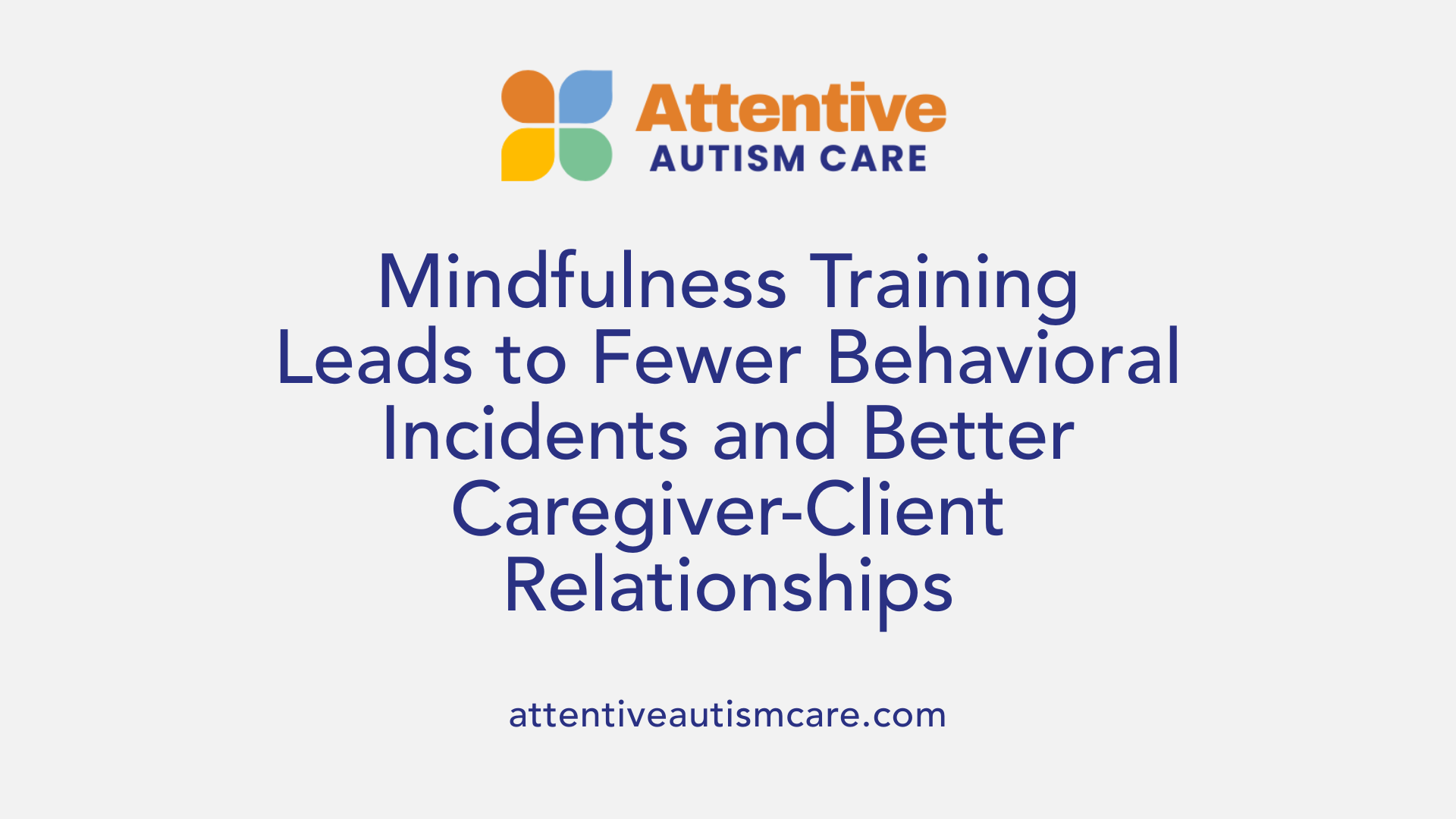 Mindfulness Training Leads to Fewer Behavioral Incidents and Better Caregiver-Client Relationships