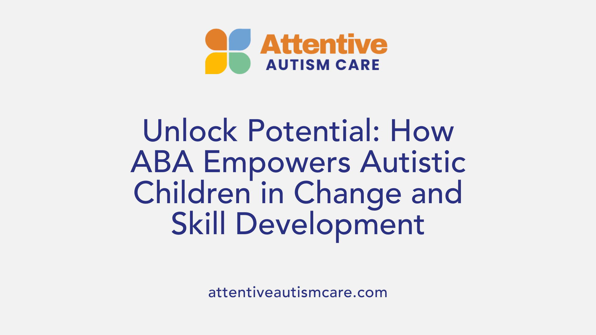 Unlock Potential: How ABA Empowers Autistic Children in Change and Skill Development