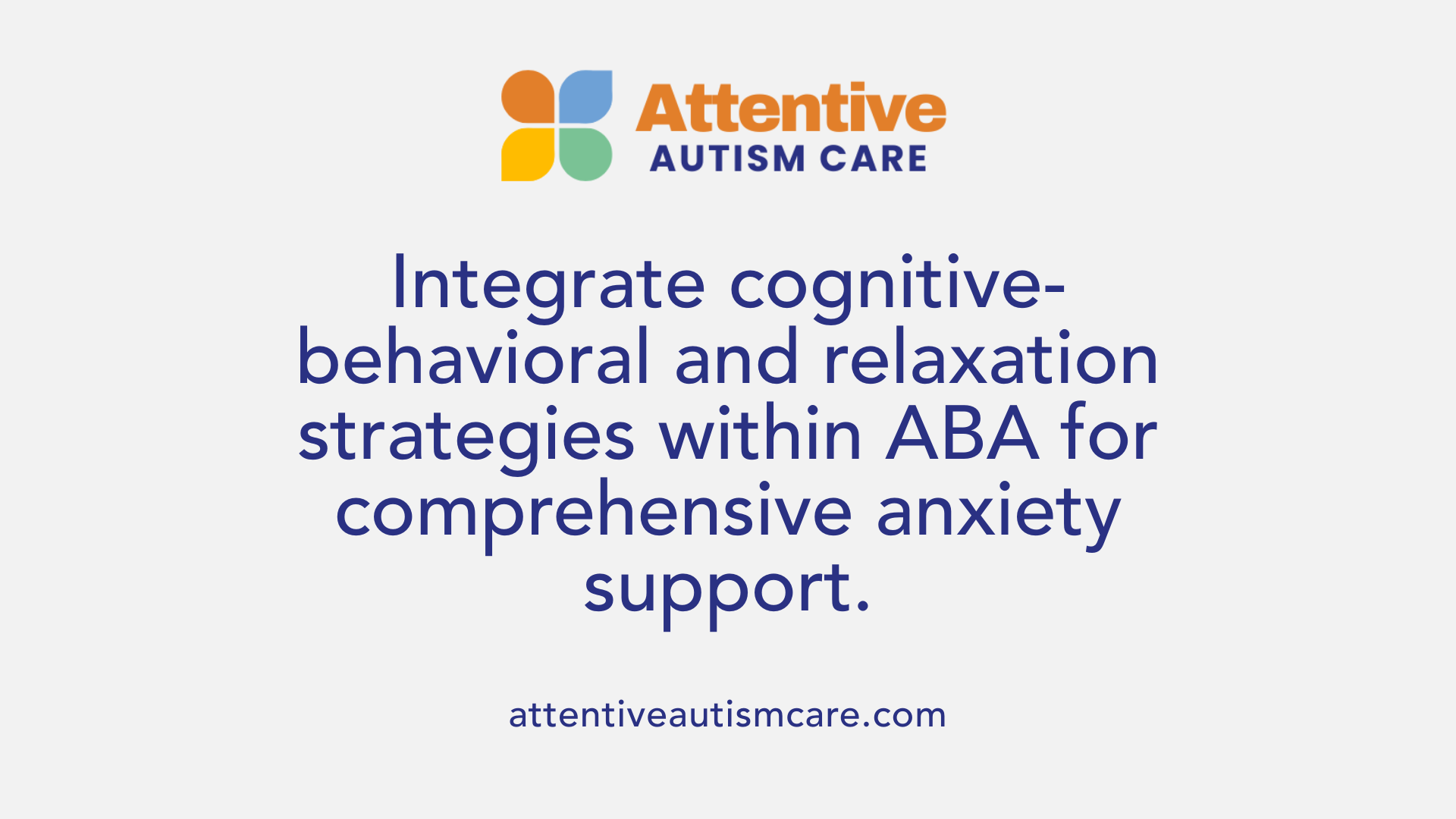 Integrate cognitive-behavioral and relaxation strategies within ABA for comprehensive anxiety support.