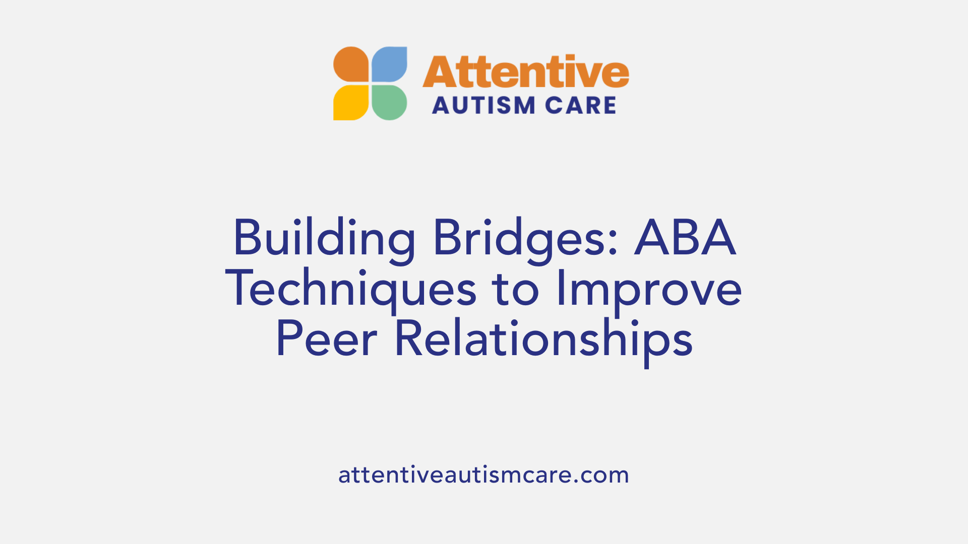Building Bridges: ABA Techniques to Improve Peer Relationships