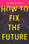 Buchcover von "How to Fix the Future" von Andrew Keen.