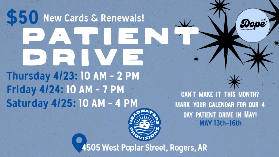 Flyer for a $50 Patient Card Drive at Headwaters Provisions, 4505 West Poplar Street, Rogers, AR. New cards and renewals available Thursday April 23 from 10 AM to 2 PM, Friday April 24 from 10 AM to 4 PM, and Saturday April 25 from 10 AM to 7 PM. Co-hosted with Dope Medicinal Wellness.