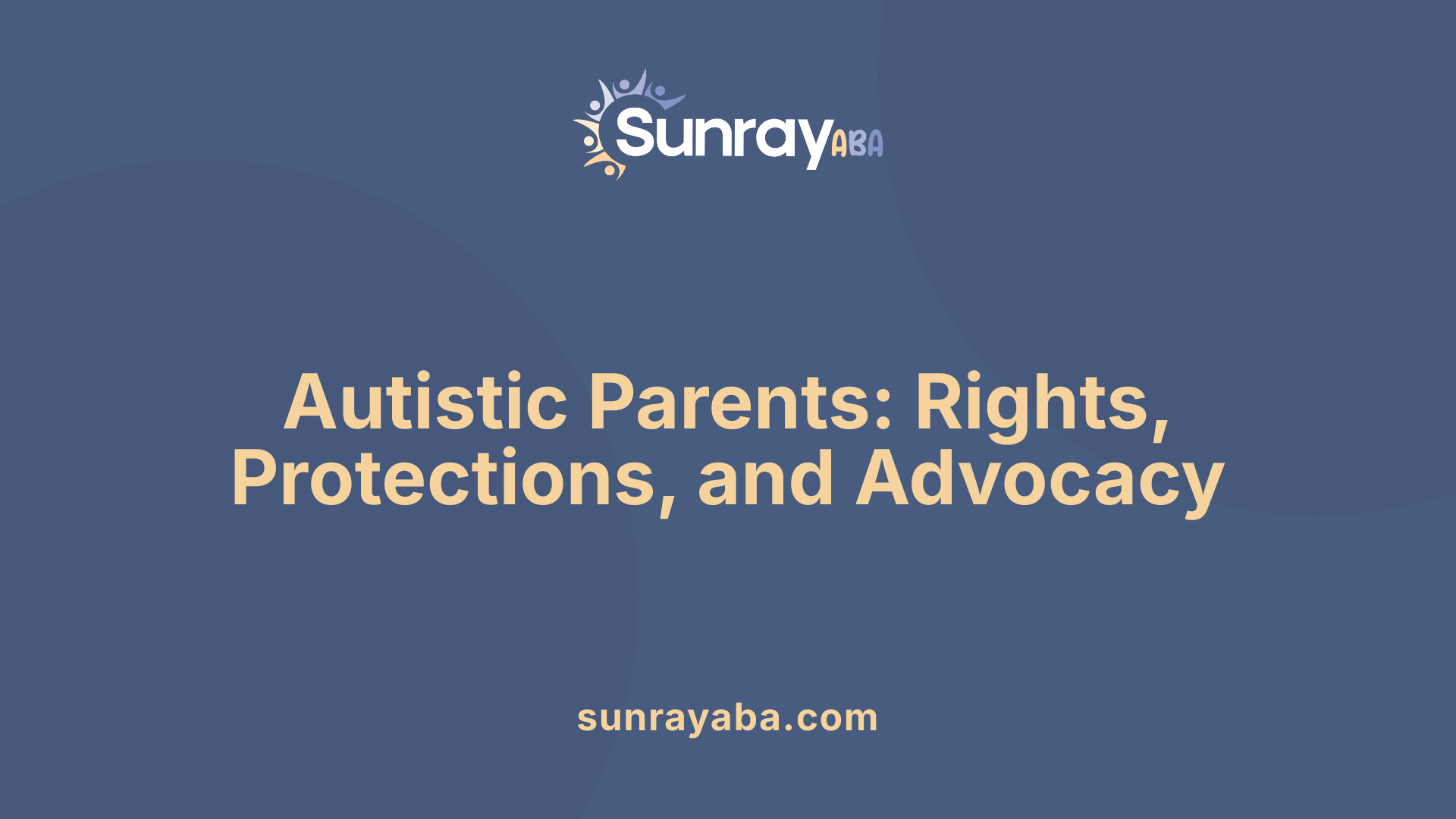 Autistic Parents: Rights, Protections, and Advocacy