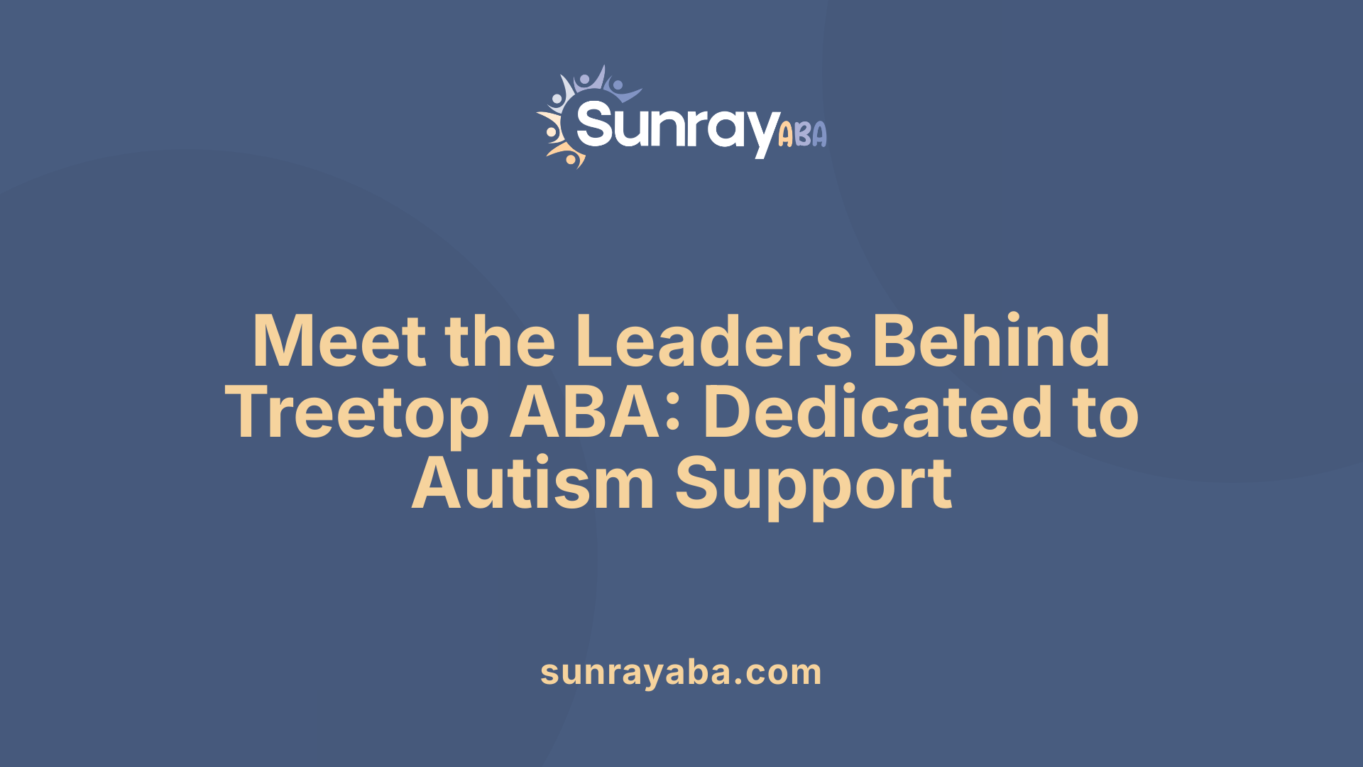 Meet the Leaders Behind Treetop ABA: Dedicated to Autism Support