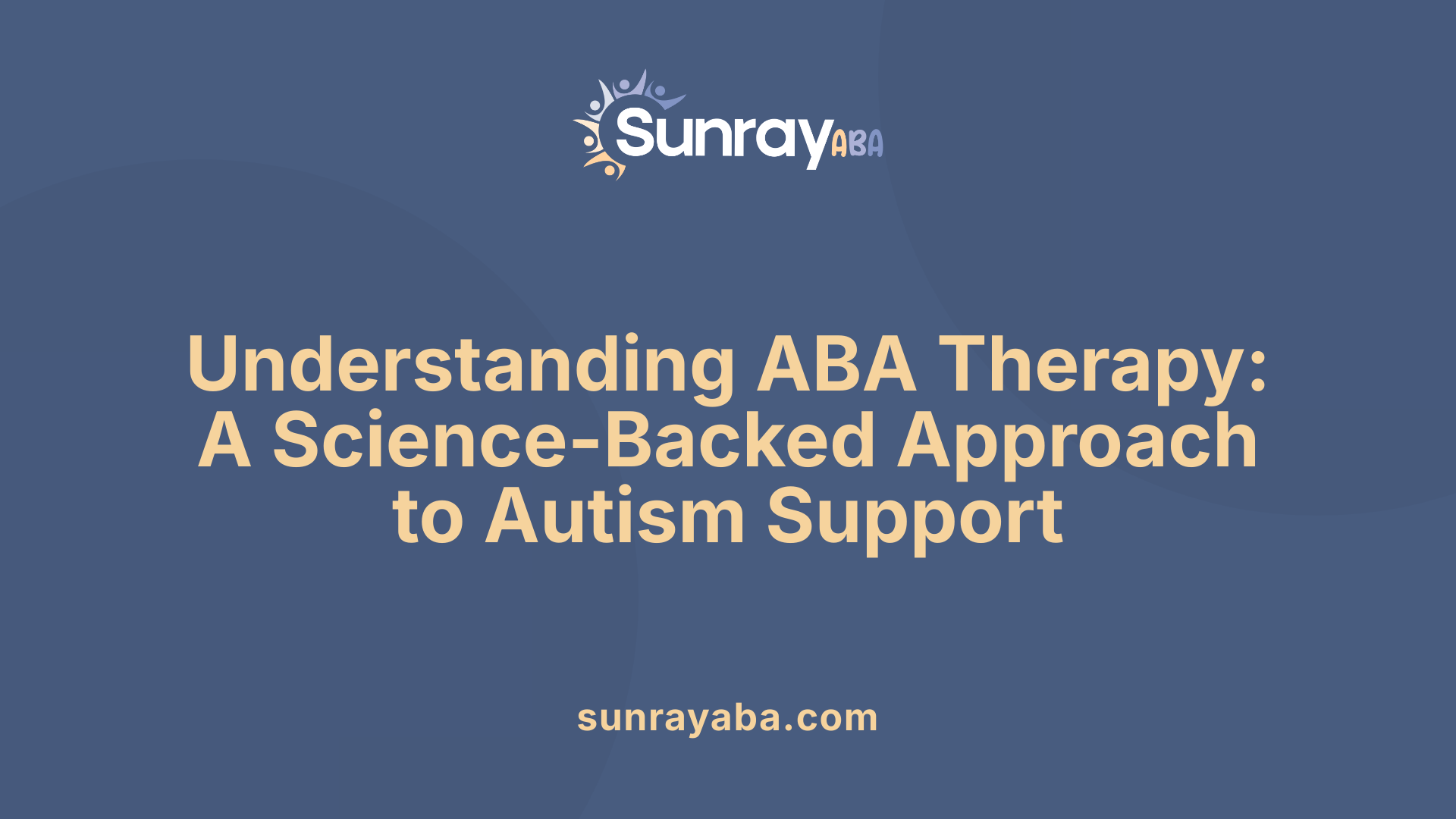 Understanding ABA Therapy: A Science-Backed Approach to Autism Support