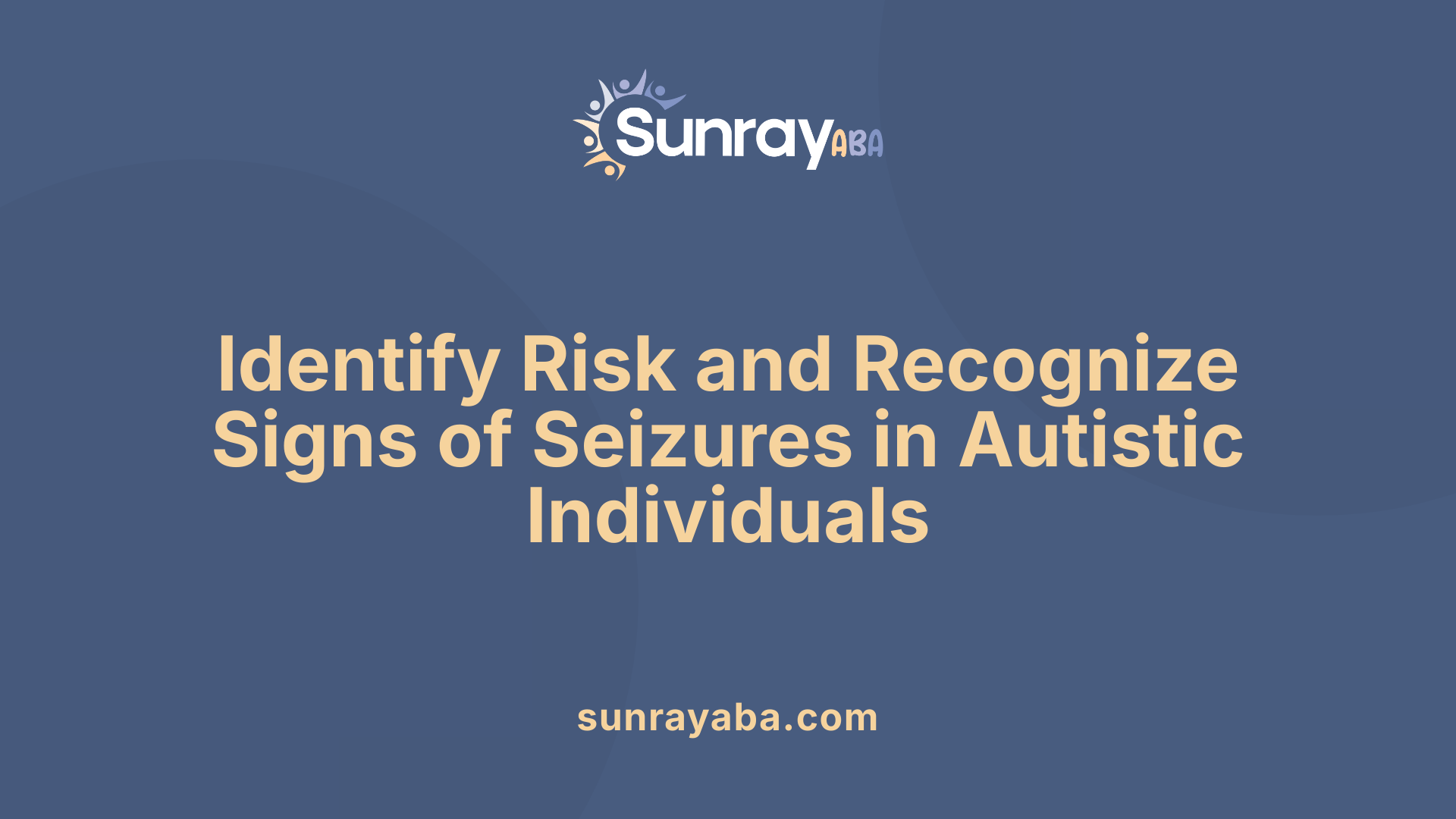 Identify Risk and Recognize Signs of Seizures in Autistic Individuals