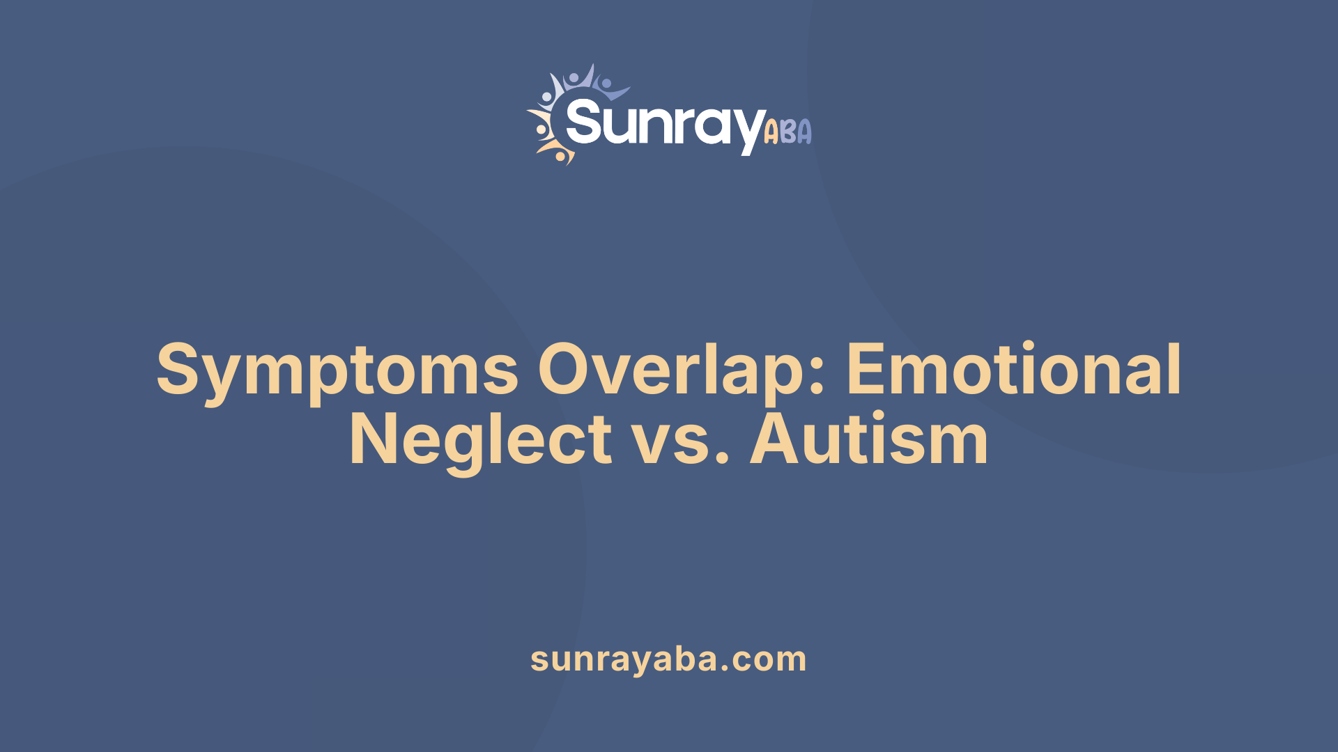Symptoms Overlap: Emotional Neglect vs. Autism
