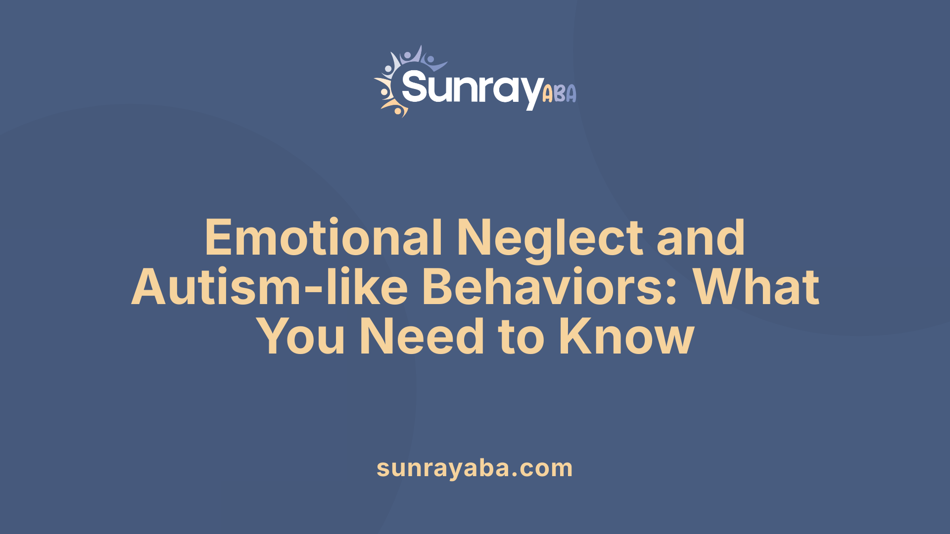 Emotional Neglect and Autism-like Behaviors: What You Need to Know