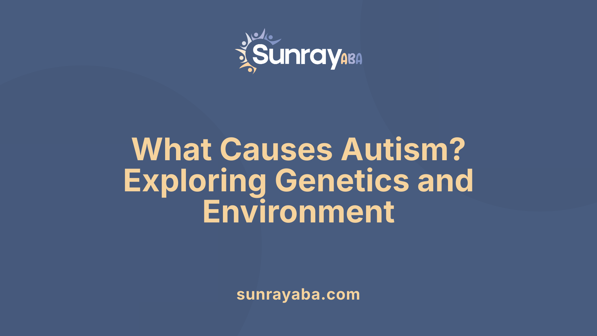 What Causes Autism? Exploring Genetics and Environment